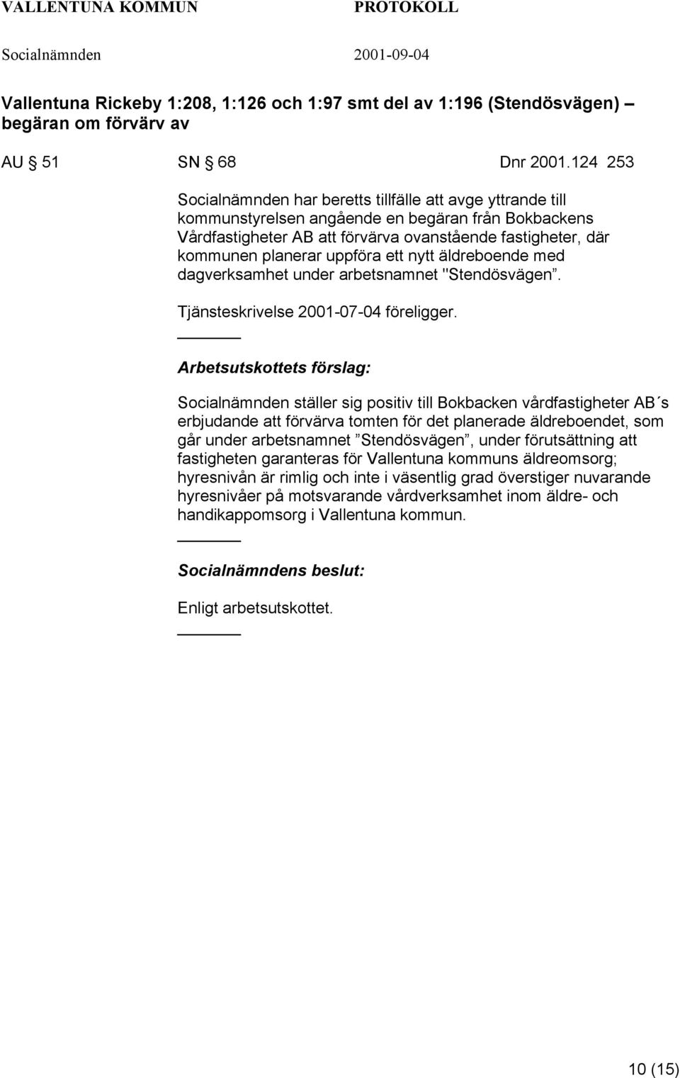 uppföra ett nytt äldreboende med dagverksamhet under arbetsnamnet "Stendösvägen. Tjänsteskrivelse 2001-07-04 föreligger.