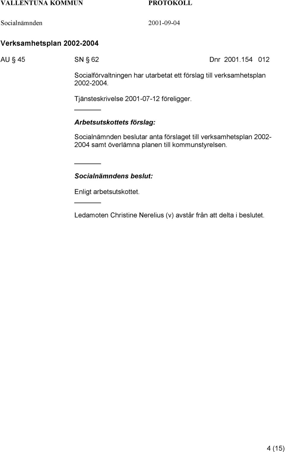 Tjänsteskrivelse 2001-07-12 föreligger.