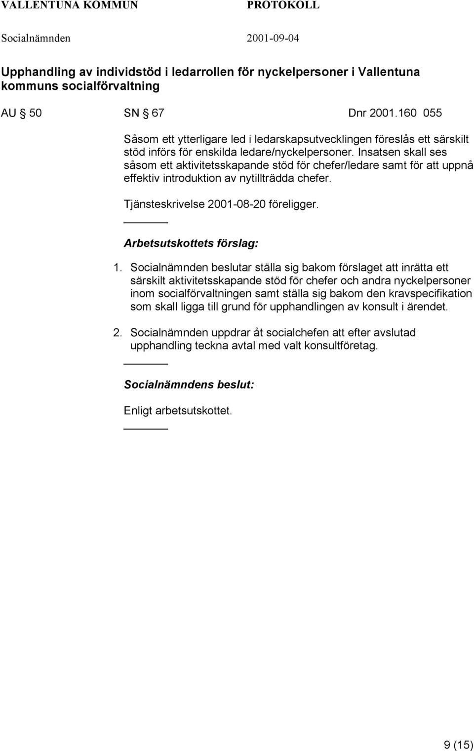 Insatsen skall ses såsom ett aktivitetsskapande stöd för chefer/ledare samt för att uppnå effektiv introduktion av nytillträdda chefer. Tjänsteskrivelse 2001-08-20 föreligger. 1.