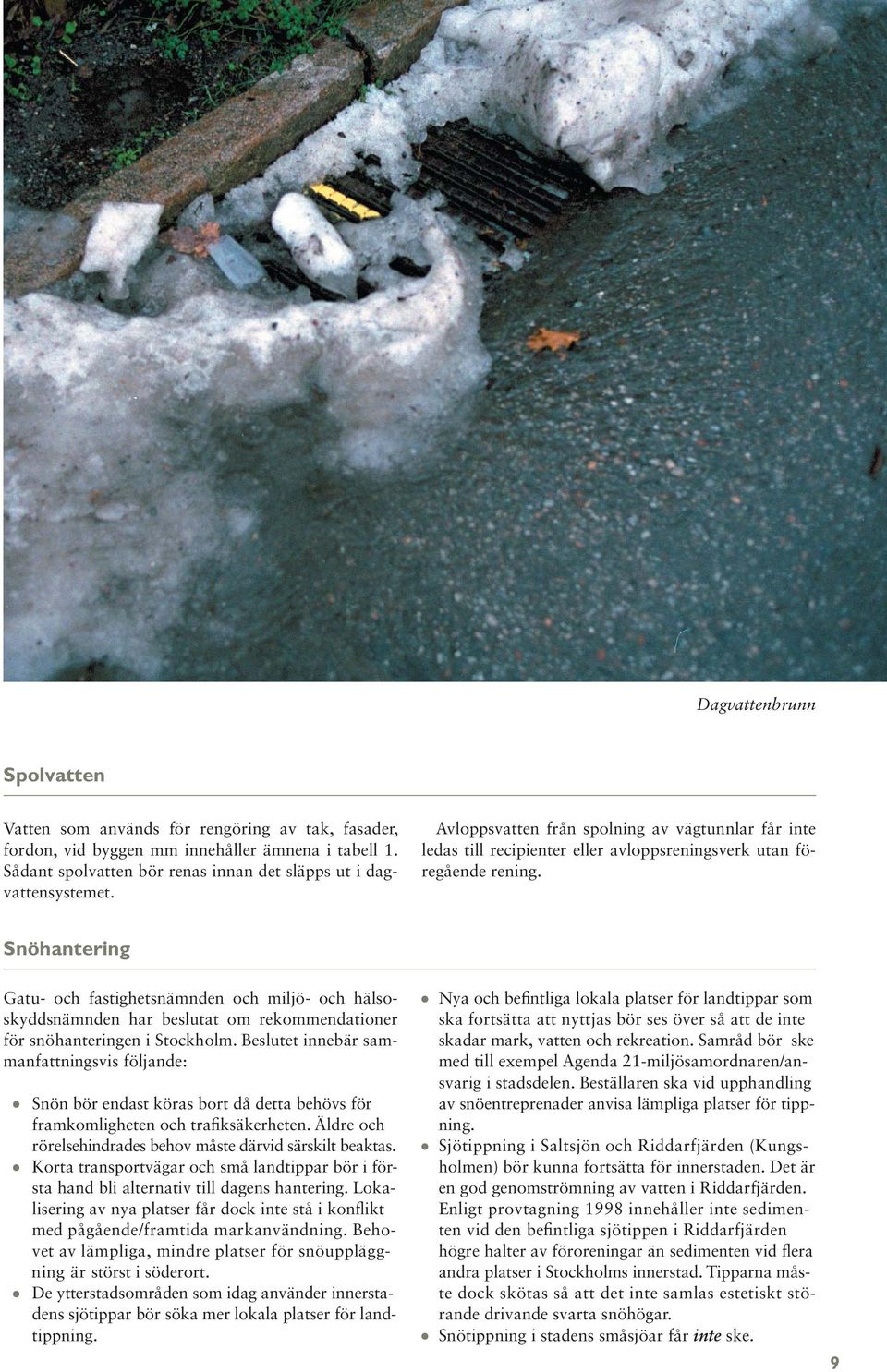 Snöhantering Gatu- och fastighetsnämnden och miljö- och hälsoskydds nämnden har beslutat om rekommendationer för snöhanteringen i Stockholm.