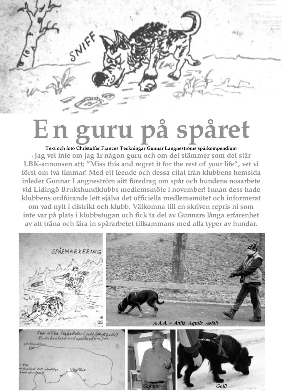 Med ett leende och dessa citat från klubbens hemsida inleder Gunnar Langneström sitt föredrag om spår och hundens nosarbete vid Lidingö Brukshundklubbs medlemsmöte i november!