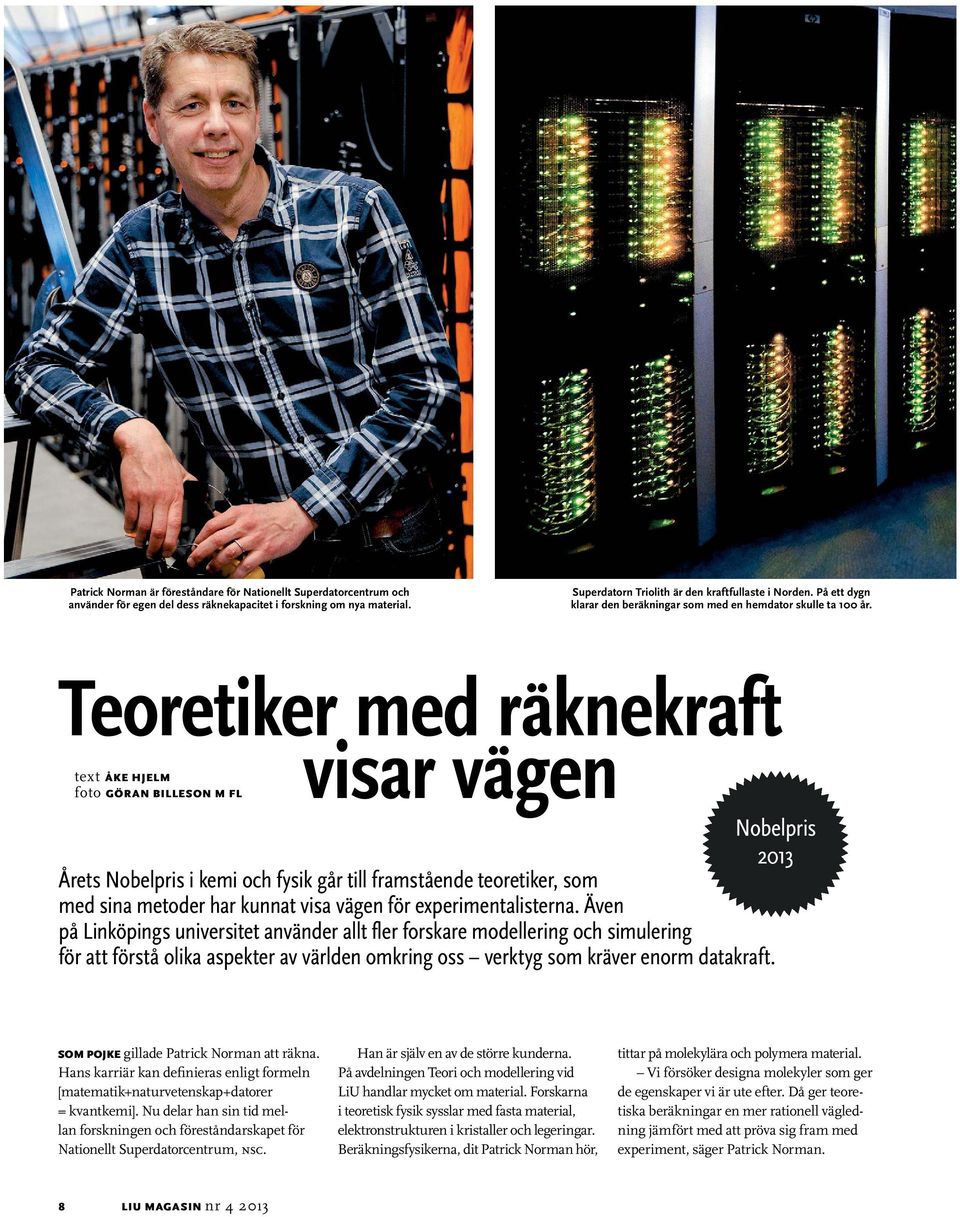 Även på Linköpings universitet använder allt fler forskare modellering och simulering för att förstå olika aspekter av världen omkring oss verktyg som kräver enorm datakraft.