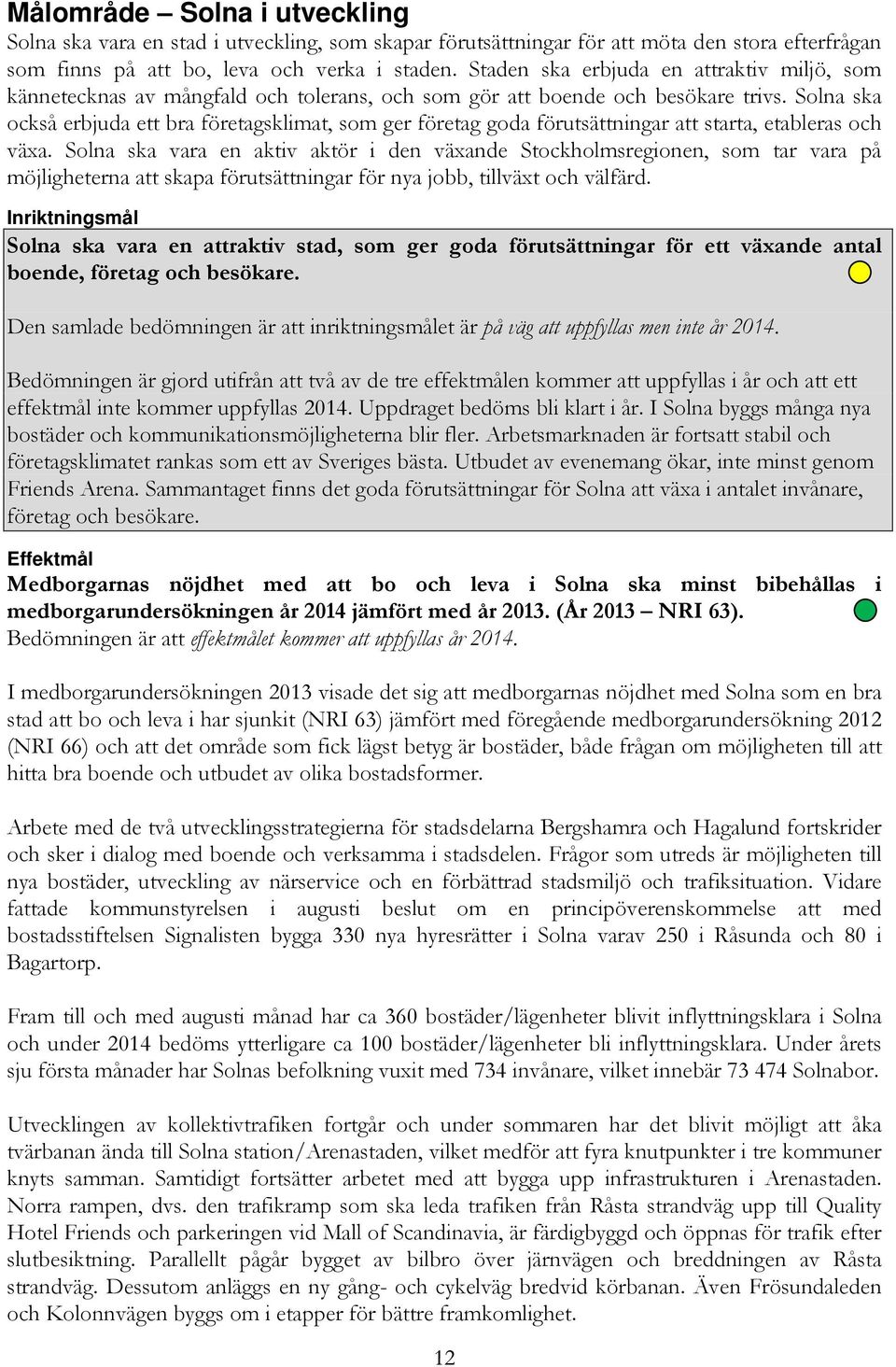 Solna ska också erbjuda ett bra företagsklimat, som ger företag goda förutsättningar att starta, etableras och växa.