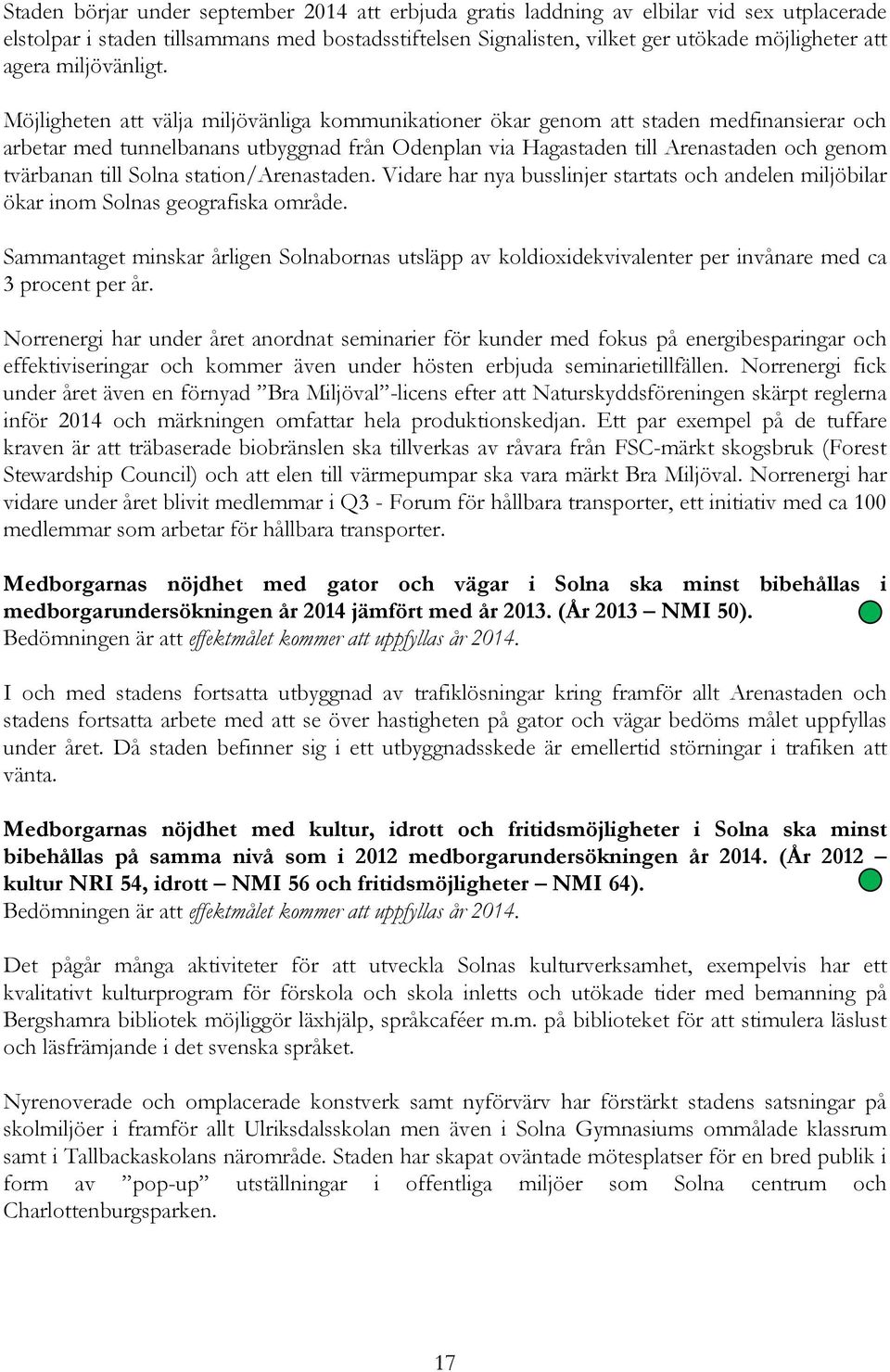 Möjligheten att välja miljövänliga kommunikationer ökar genom att staden medfinansierar och arbetar med tunnelbanans utbyggnad från Odenplan via Hagastaden till Arenastaden och genom tvärbanan till