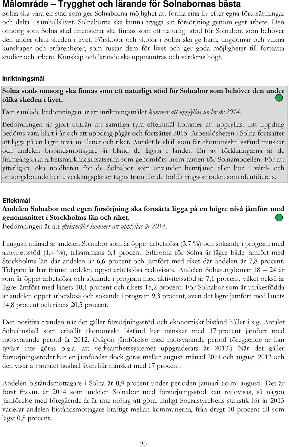 Förskolor och skolor i Solna ska ge barn, ungdomar och vuxna kunskaper och erfarenheter, som rustar dem för livet och ger goda möjligheter till fortsatta studier och arbete.