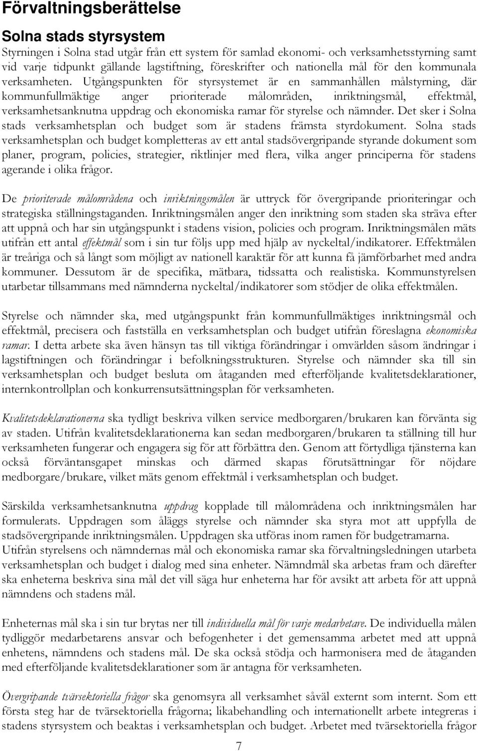 Utgångspunkten för styrsystemet är en sammanhållen målstyrning, där kommunfullmäktige anger prioriterade målområden, inriktningsmål, effektmål, verksamhetsanknutna uppdrag och ekonomiska ramar för