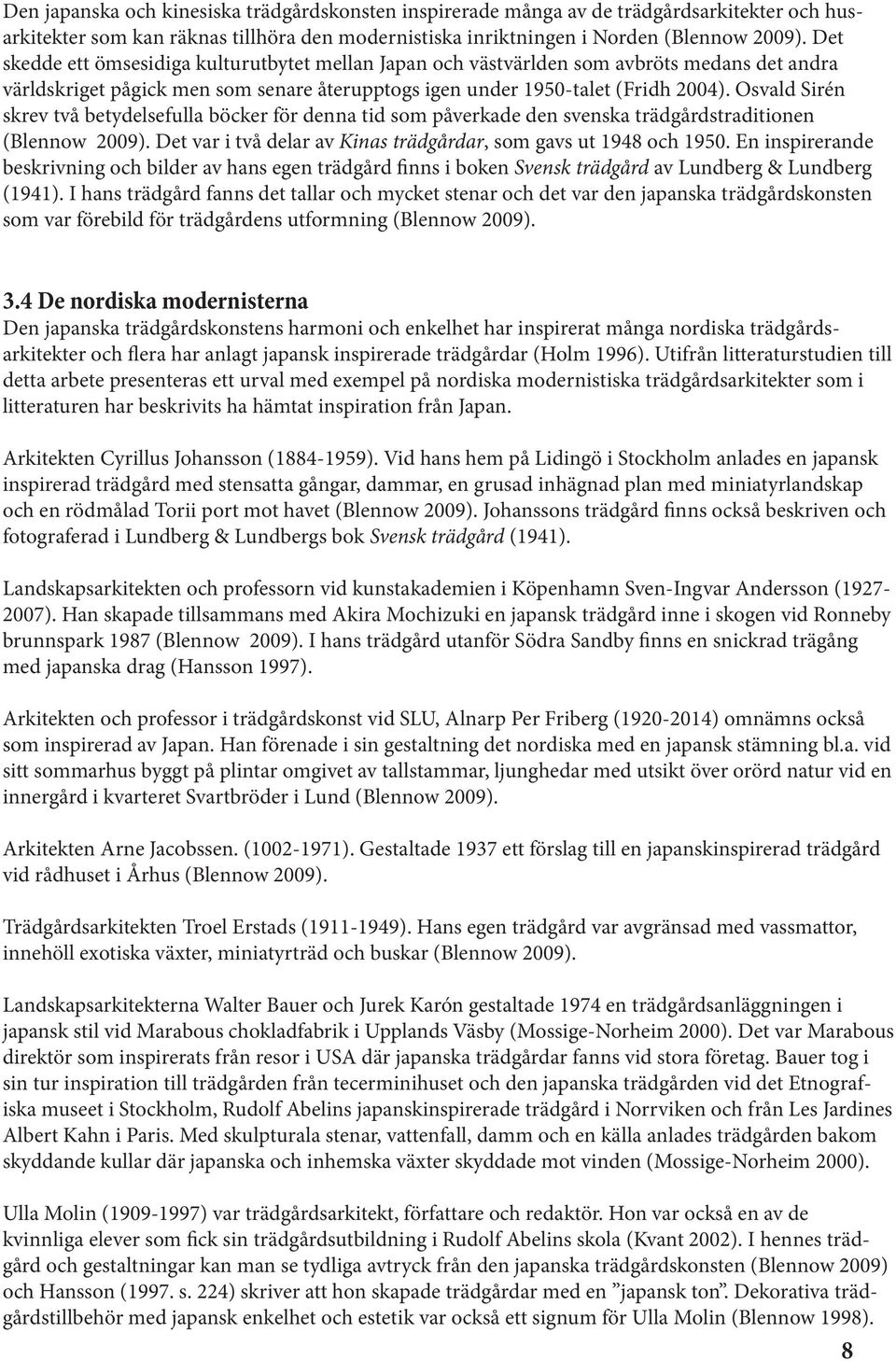 Osvald Sirén skrev två betydelsefulla böcker för denna tid som påverkade den svenska trädgårdstraditionen (Blennow 2009). Det var i två delar av Kinas trädgårdar, som gavs ut 1948 och 1950.