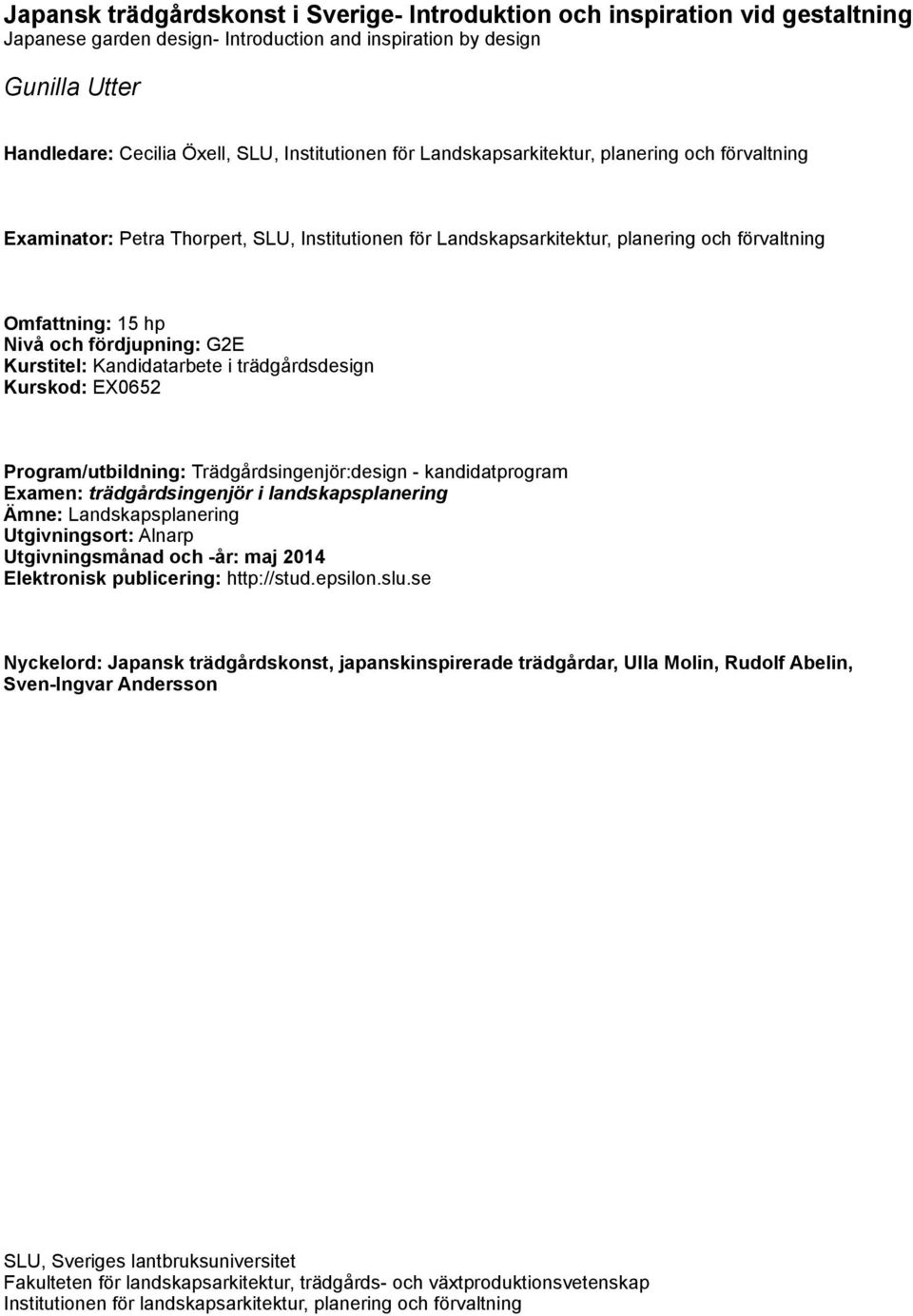 omfattning: 15 hp Nivå och fördjupning: G2E Kurstitel: Kandidatarbete i trädgårdsdesign Kurskod: EX0652!