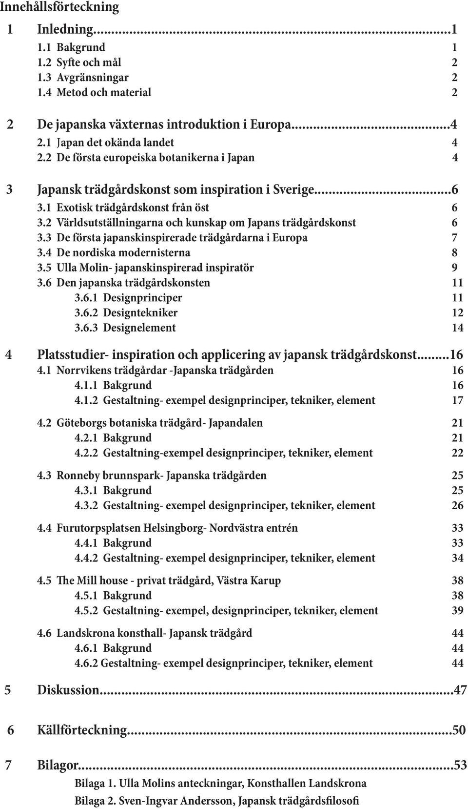 2 Världsutställningarna och kunskap om Japans trädgårdskonst 6 3.3 De första japanskinspirerade trädgårdarna i Europa 7 3.4 De nordiska modernisterna 8 3.