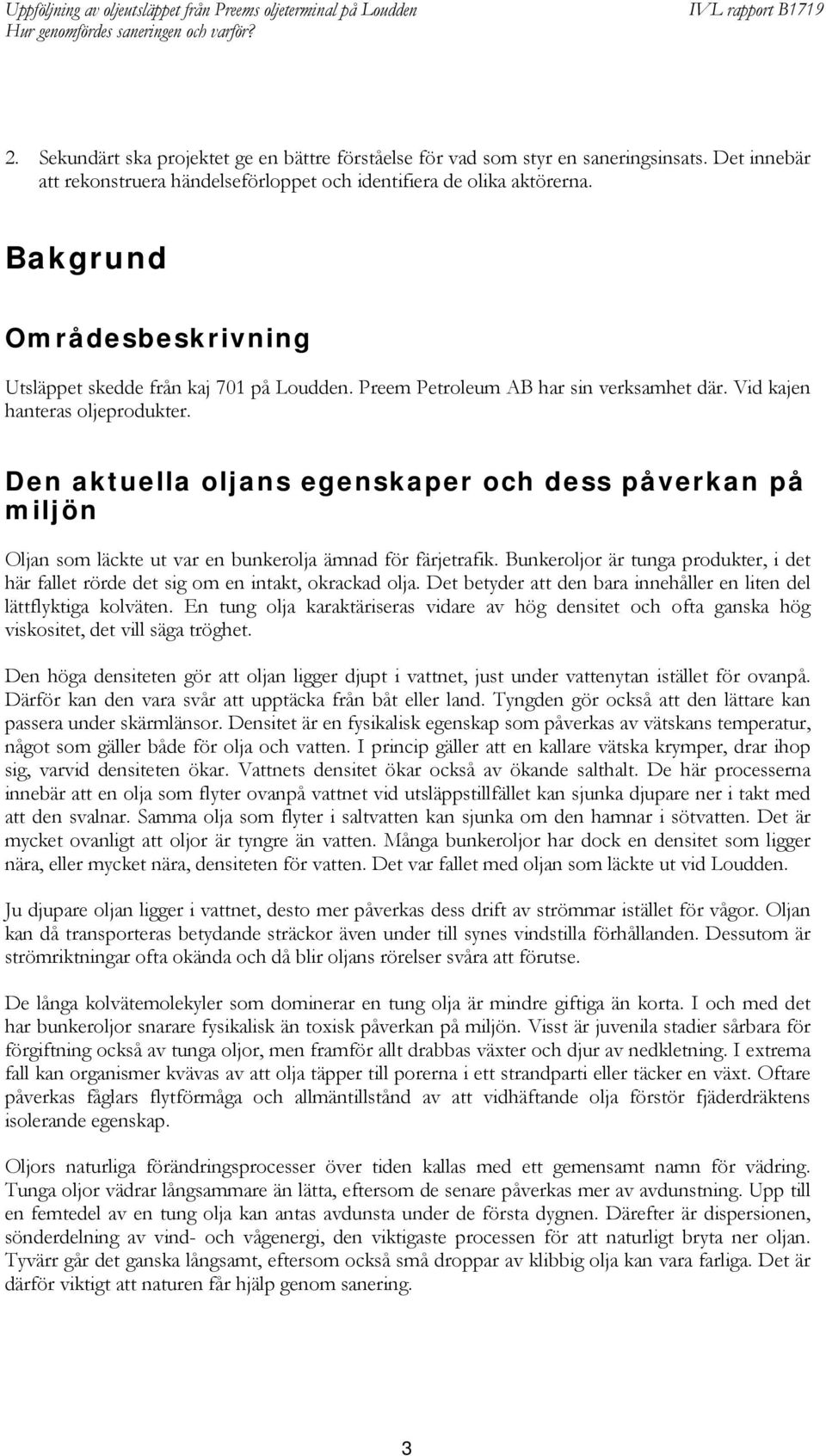 Den aktuella oljans egenskaper och dess påverkan på miljön Oljan som läckte ut var en bunkerolja ämnad för färjetrafik.