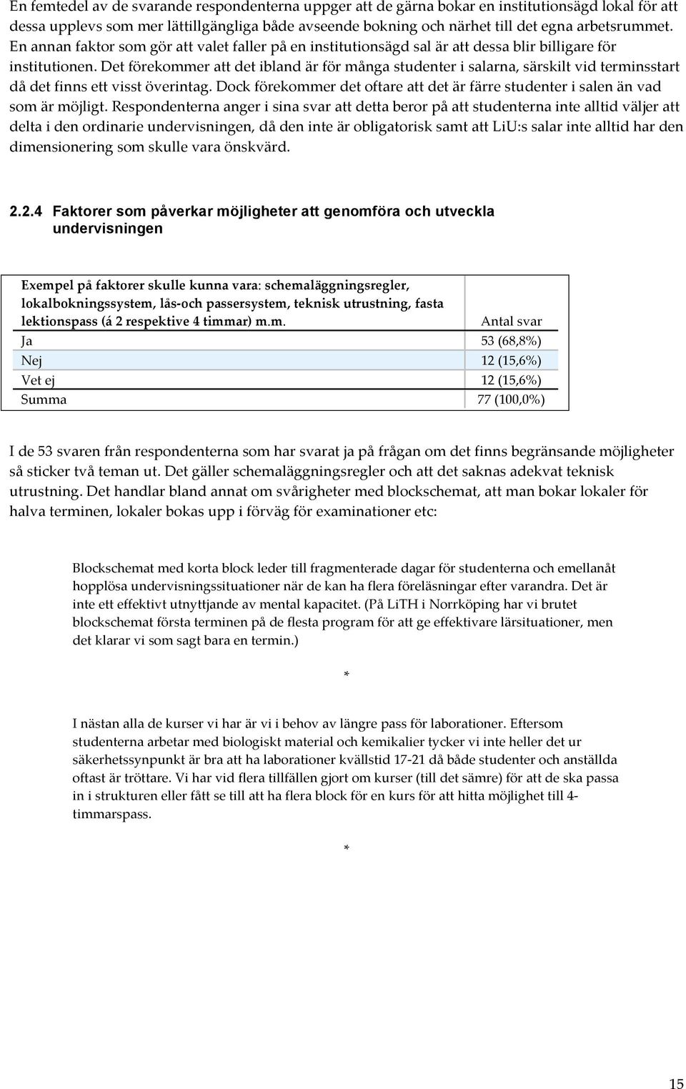 Det förekommer att det ibland är för många studenter i salarna, särskilt vid terminsstart då det finns ett visst överintag.