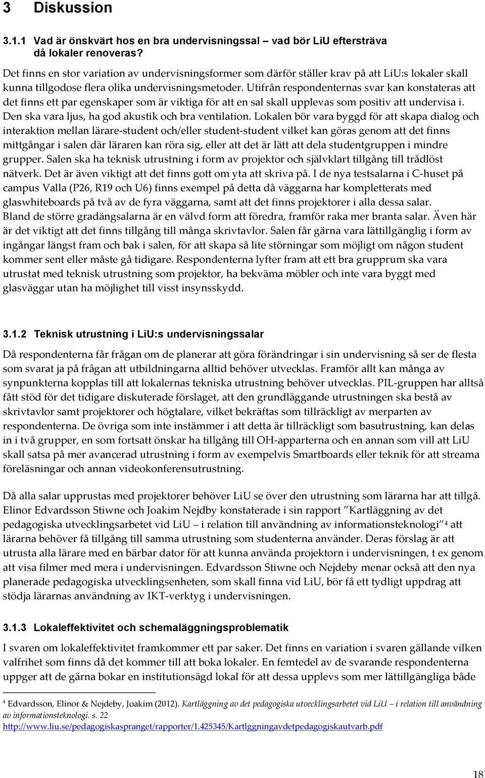 Utifrån respondenternas svar kan konstateras att det finns ett par egenskaper som är viktiga för att en sal skall upplevas som positiv att undervisa i.