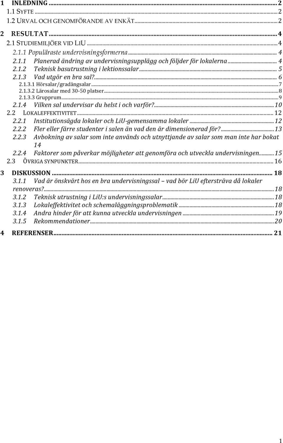 ... 10 2.2 LOKALEFFEKTIVITET... 12 2.2.1 Institutionsägda lokaler och LiU- gemensamma lokaler... 12 2.2.2 Fler eller färre studenter i salen än vad den är dimensionerad för?... 13 2.2.3 Avbokning av salar som inte används och utnyttjande av salar som man inte har bokat 14 2.