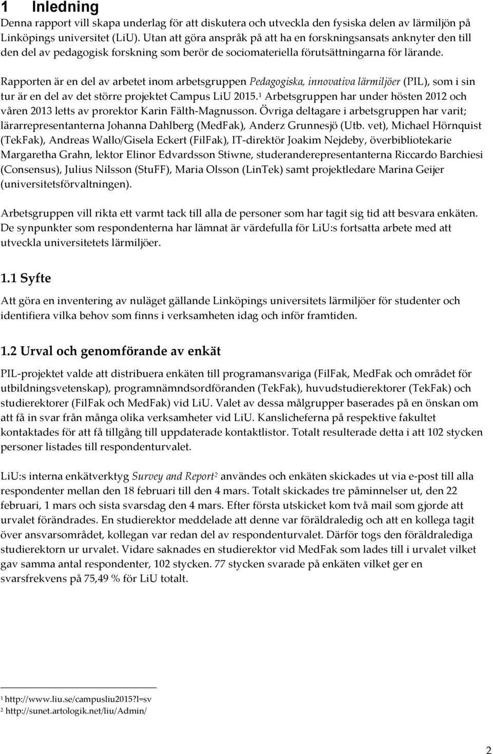 Rapporten är en del av arbetet inom arbetsgruppen Pedagogiska, innovativa lärmiljöer (PIL), som i sin tur är en del av det större projektet Campus LiU 2015.