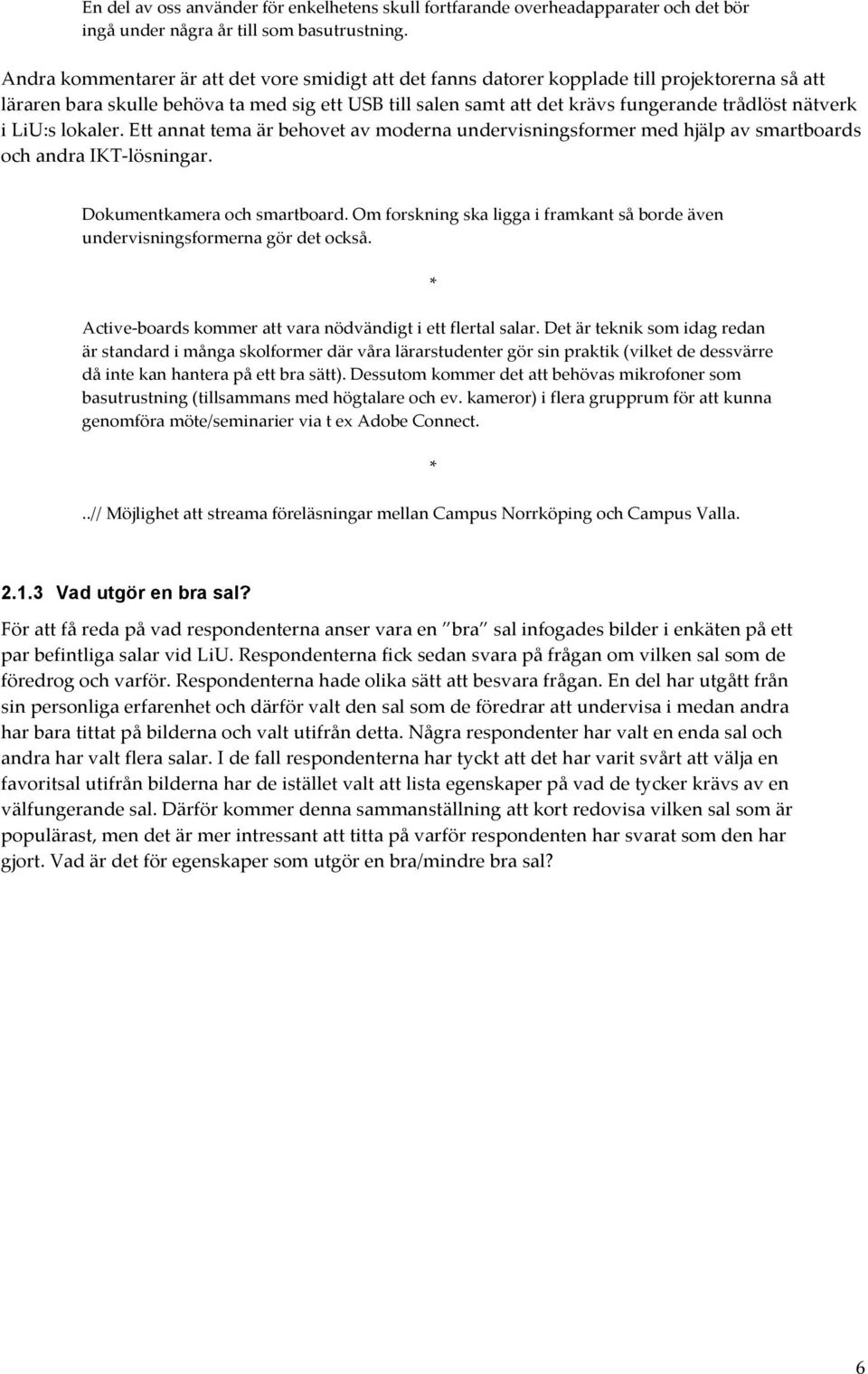 nätverk i LiU:s lokaler. Ett annat tema är behovet av moderna undervisningsformer med hjälp av smartboards och andra IKT- lösningar. Dokumentkamera och smartboard.