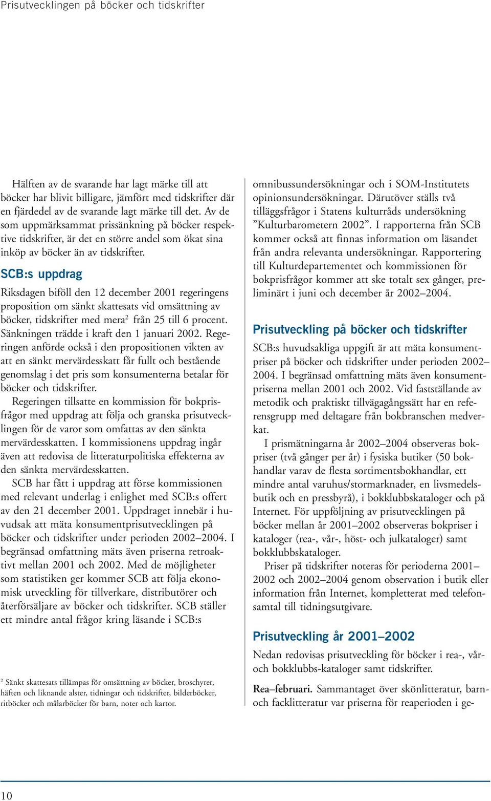 SCB:s uppdrag Riksdagen biföll den 12 december 2001 regeringens proposition om sänkt skattesats vid omsättning av böcker, tidskrifter med mera 2 från 25 till 6 procent.