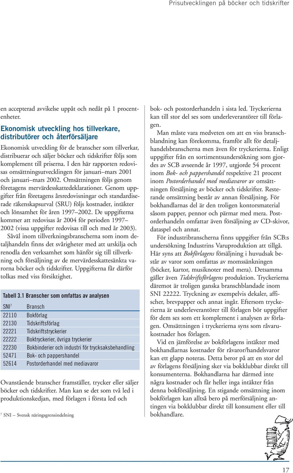 priserna. I den här rapporten redovisas omsättningsutvecklingen för januari mars 2001 och januari mars 2002. Omsättningen följs genom företagens mervärdesskattedeklarationer.