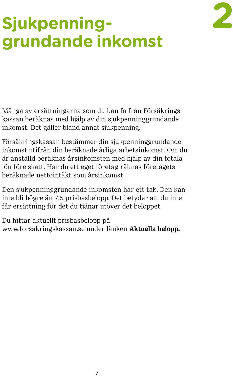 Om du är anställd beräknas årsinkomsten med hjälp av din totala lön före skatt. Har du ett eget företag räknas företagets beräknade nettointäkt som årsinkomst.