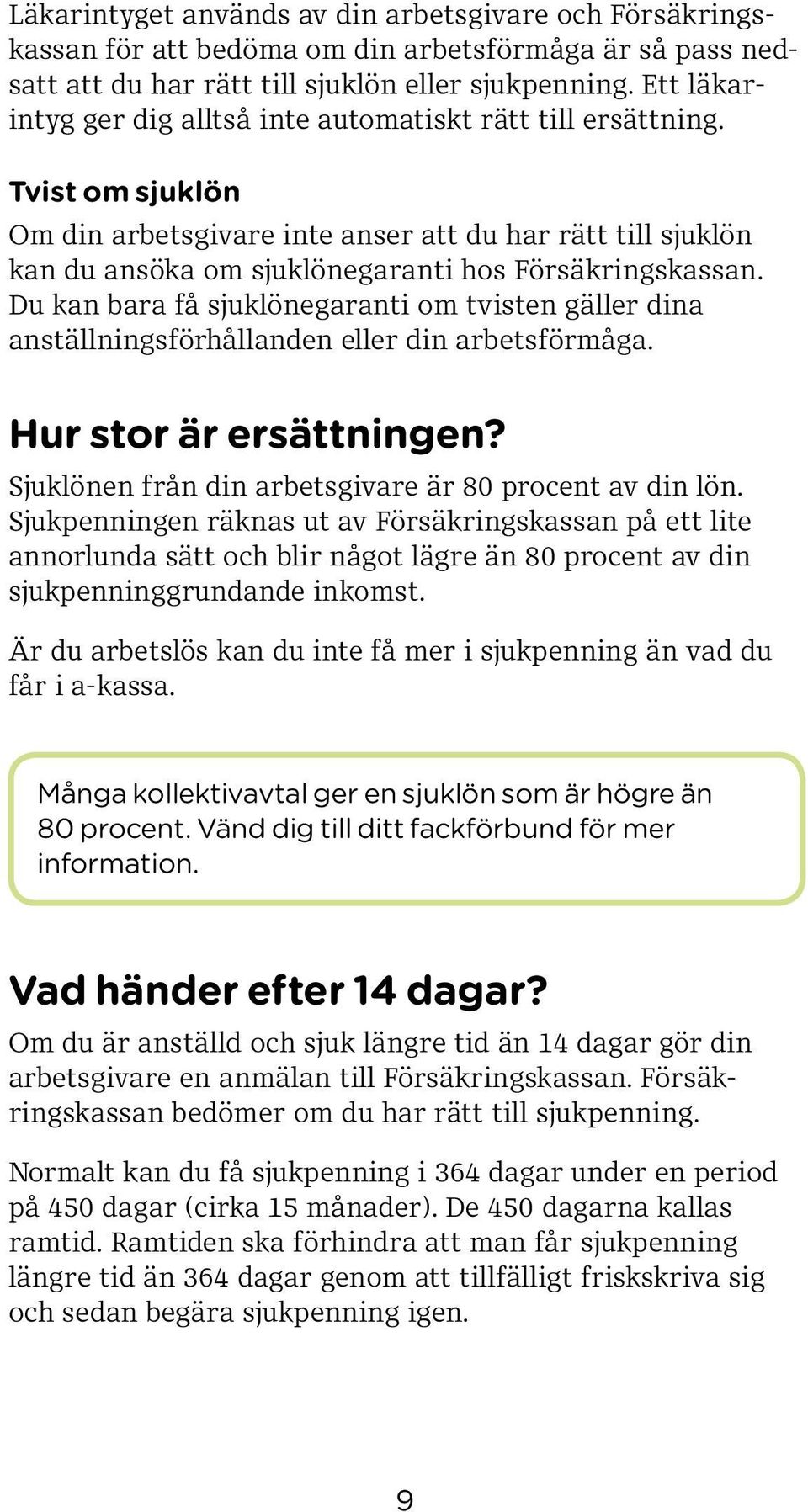 Tvist om sjuklön Om din arbetsgivare inte anser att du har rätt till sjuklön kan du ansöka om sjuklönegaranti hos Försäkrings kassan.