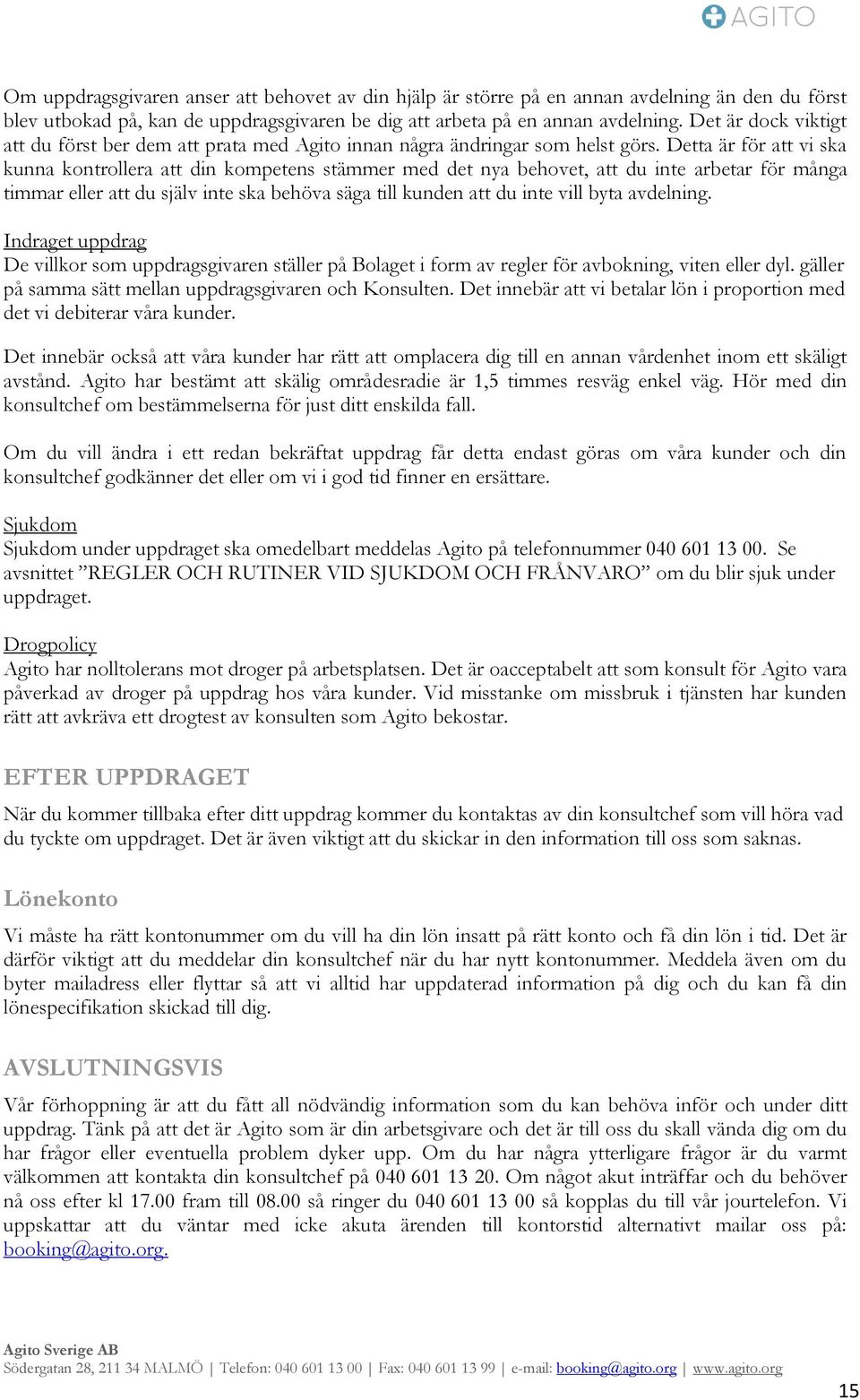 Detta är för att vi ska kunna kontrollera att din kompetens stämmer med det nya behovet, att du inte arbetar för många timmar eller att du själv inte ska behöva säga till kunden att du inte vill byta