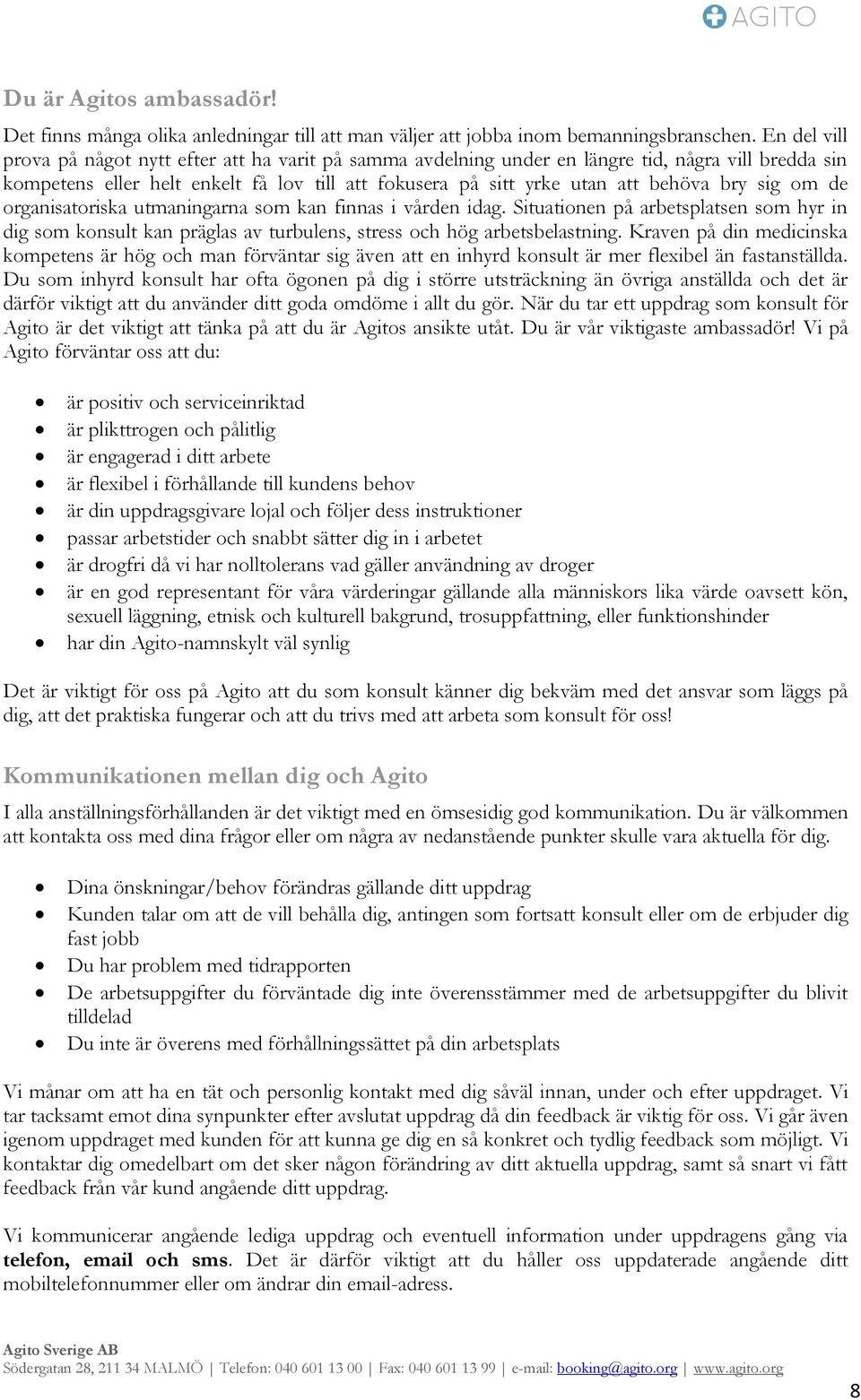 sig om de organisatoriska utmaningarna som kan finnas i vården idag. Situationen på arbetsplatsen som hyr in dig som konsult kan präglas av turbulens, stress och hög arbetsbelastning.