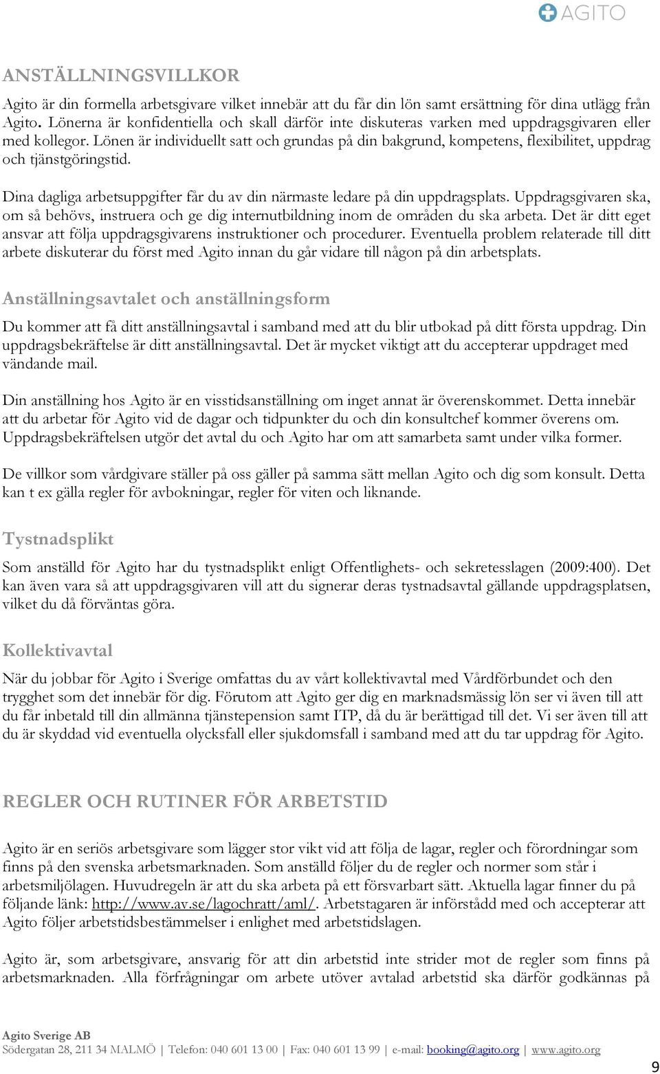 Lönen är individuellt satt och grundas på din bakgrund, kompetens, flexibilitet, uppdrag och tjänstgöringstid. Dina dagliga arbetsuppgifter får du av din närmaste ledare på din uppdragsplats.