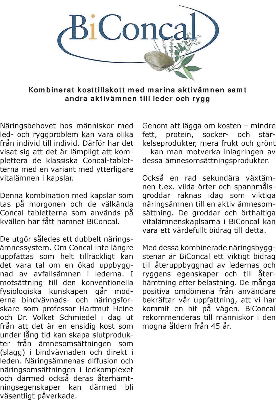 Denna kombination med kapslar som tas på morgonen och de välkända Concal tabletterna som används på kvällen har fått namnet BiConcal. De utgör således ett dubbelt näringsämnessystem.