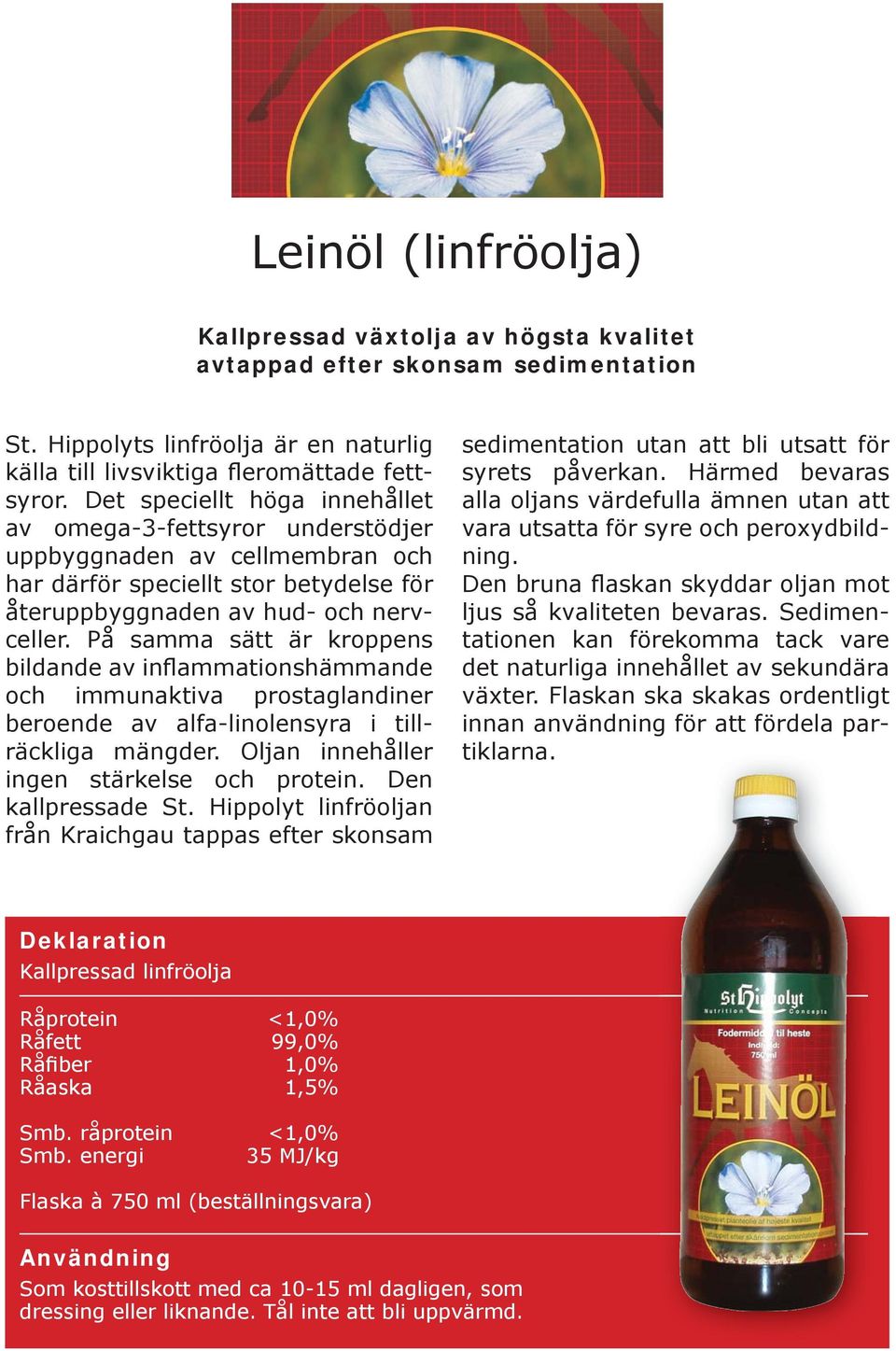 På samma sätt är kroppens bildande av inflammationshämmande och immunaktiva prostaglandiner beroende av alfa-linolensyra i tillräckliga mängder. Oljan innehåller ingen stärkelse och protein.