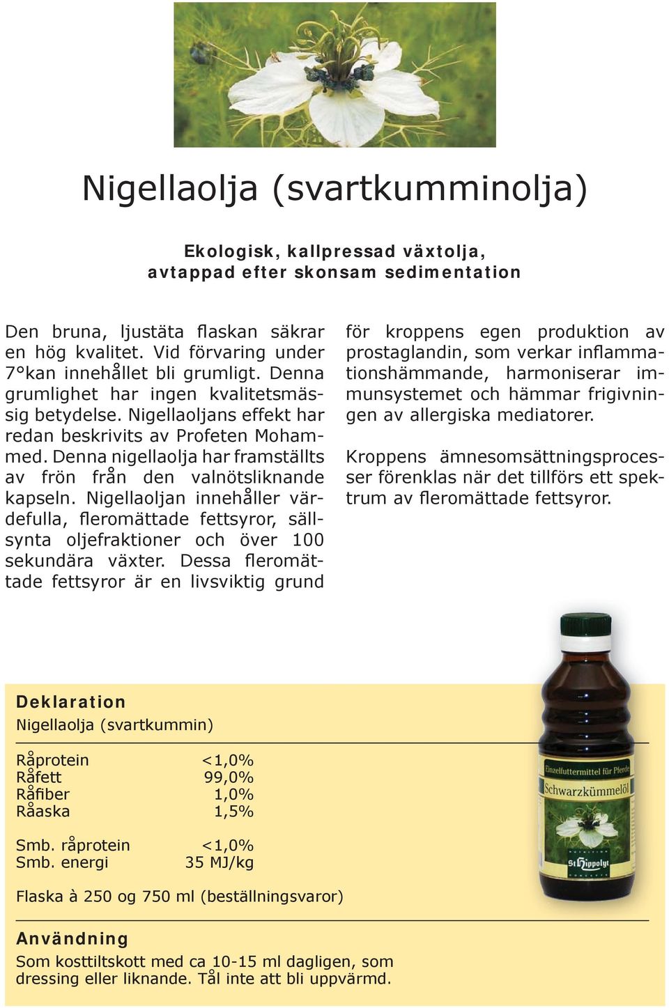 Denna nigellaolja har framställts av frön från den valnötsliknande kapseln. Nigellaoljan innehåller värdefulla, fleromättade fettsyror, sällsynta oljefraktioner och över 100 sekundära växter.