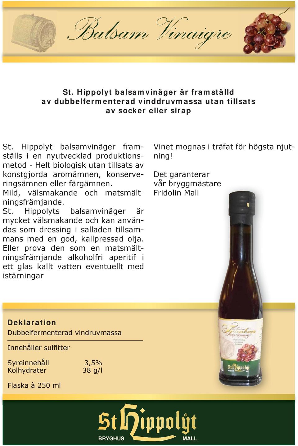 Mild, välsmakande och matsmältningsfrämjande. St. Hippolyts balsamvinäger är mycket välsmakande och kan användas som dressing i salladen tillsammans med en god, kallpressad olja.