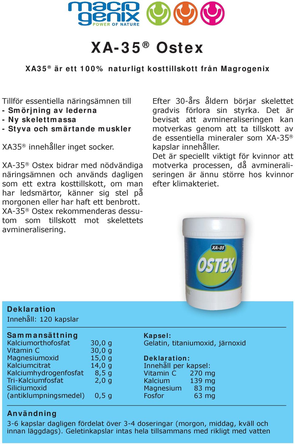 XA-35 Ostex rekommenderas dessutom som tillskott mot skelettets avmineralisering. Efter 30-års åldern börjar skelettet gradvis förlora sin styrka.