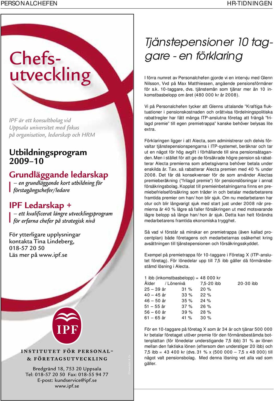 www.ipf.se Tjänstepensioner 10 taggare - en förklaring I förra numret av Personalchefen gjorde vi en intervju med Glenn Nilsson, Vvd på Max Matthiessen, angående pensionsförmåner för s.k. 10-taggare, dvs.