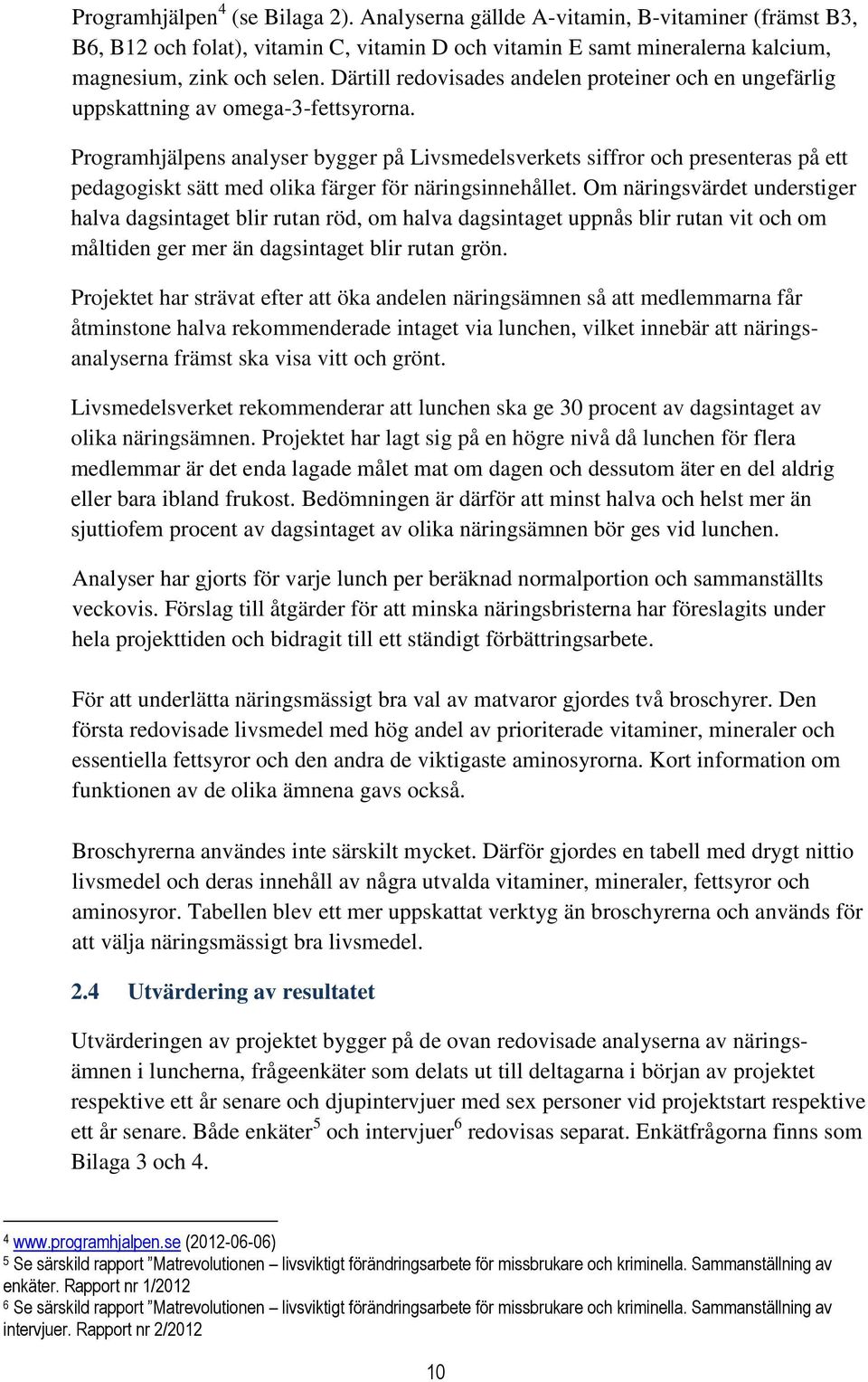 Programhjälpens analyser bygger på Livsmedelsverkets siffror och presenteras på ett pedagogiskt sätt med olika färger för näringsinnehållet.