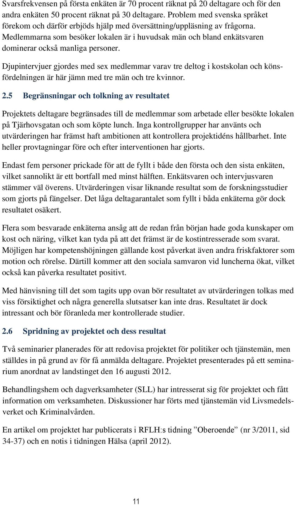 Medlemmarna som besöker lokalen är i huvudsak män och bland enkätsvaren dominerar också manliga personer.