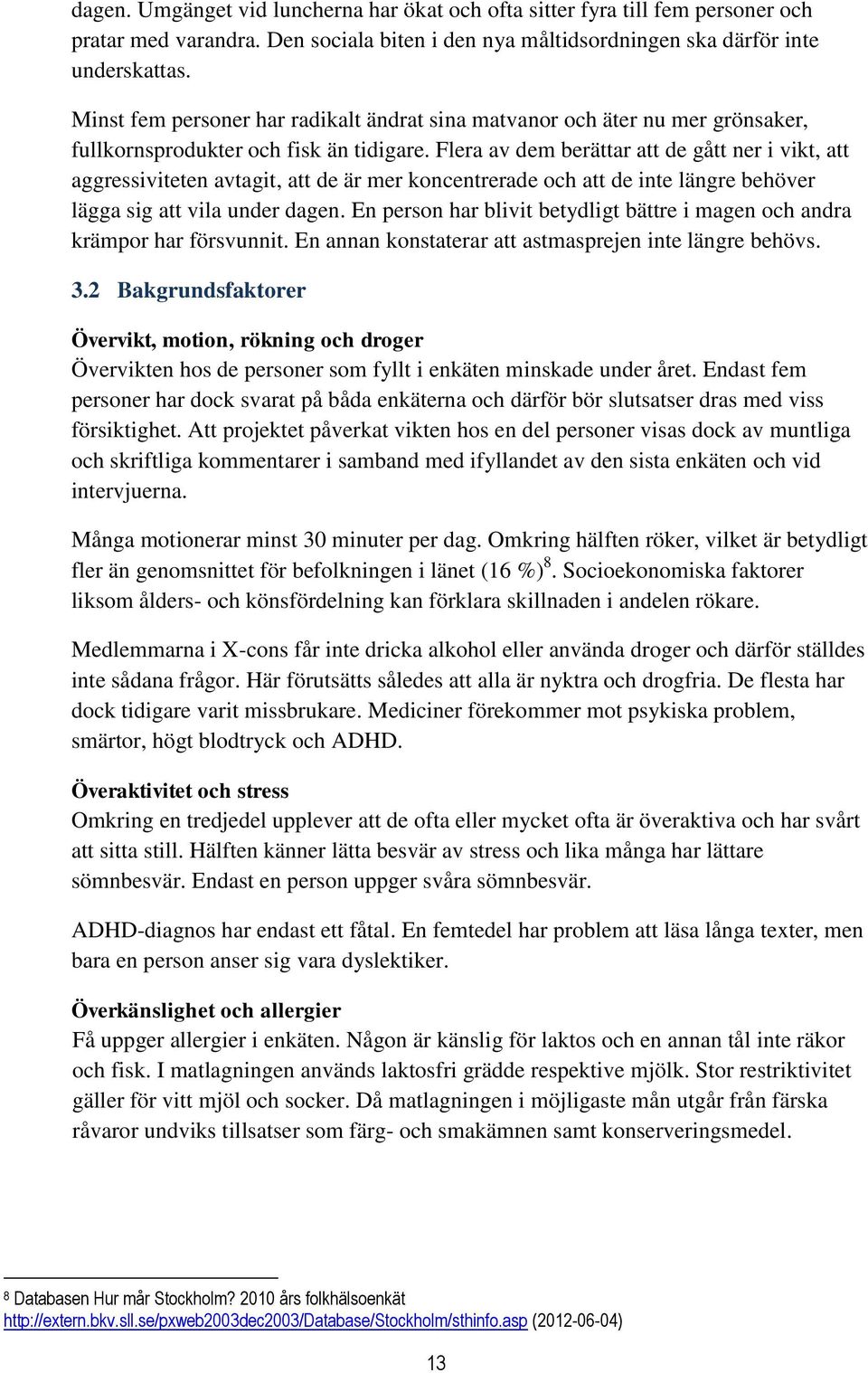 Flera av dem berättar att de gått ner i vikt, att aggressiviteten avtagit, att de är mer koncentrerade och att de inte längre behöver lägga sig att vila under dagen.