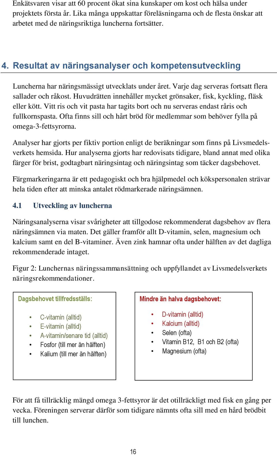 Resultat av näringsanalyser och kompetensutveckling Luncherna har näringsmässigt utvecklats under året. Varje dag serveras fortsatt flera sallader och råkost.