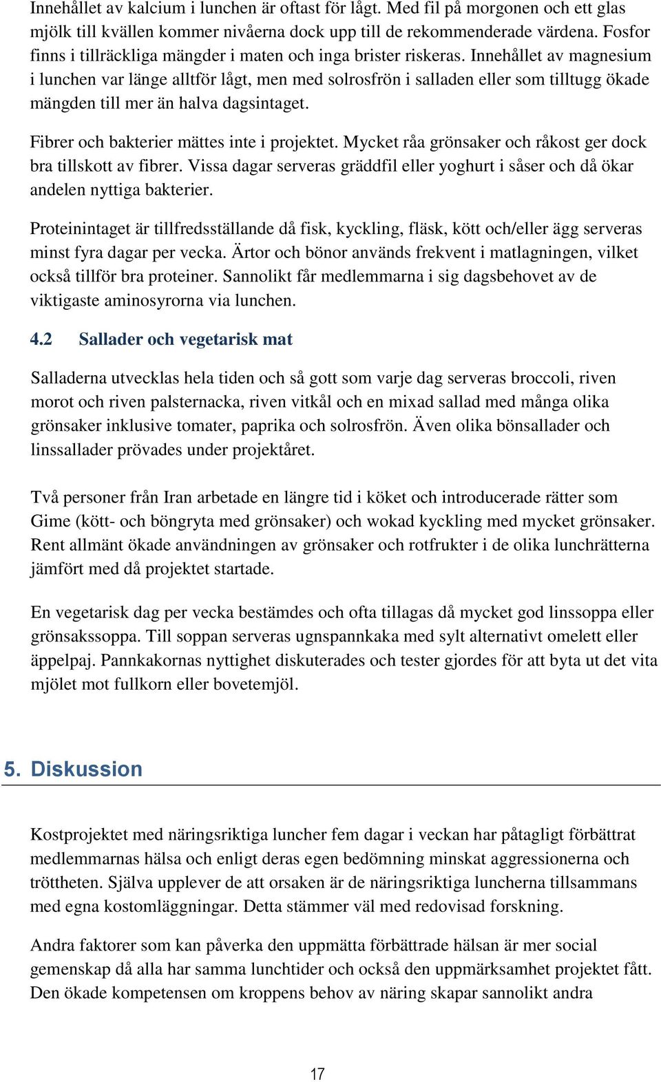 Innehållet av magnesium i lunchen var länge alltför lågt, men med solrosfrön i salladen eller som tilltugg ökade mängden till mer än halva dagsintaget. Fibrer och bakterier mättes inte i projektet.