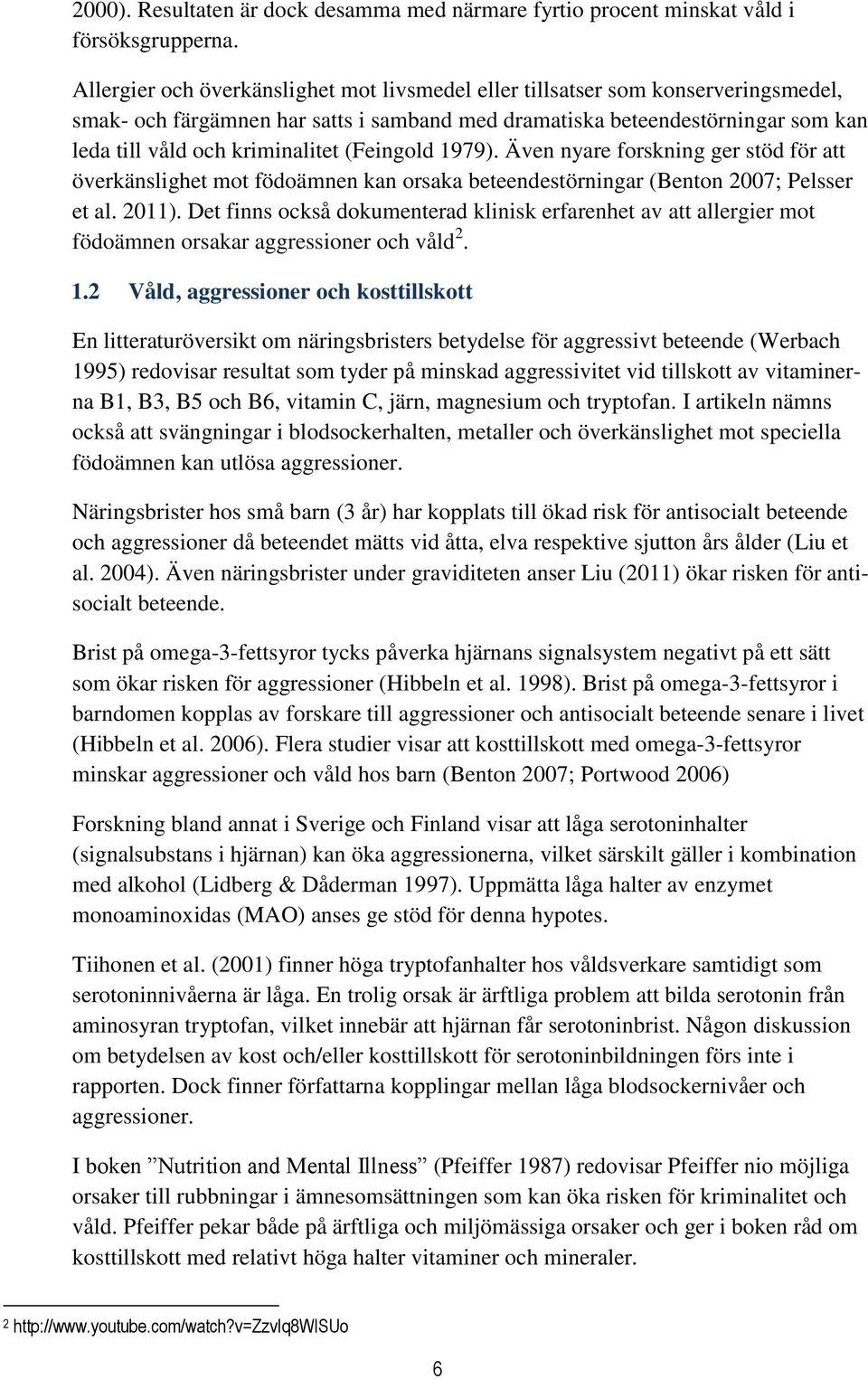 (Feingold 1979). Även nyare forskning ger stöd för att överkänslighet mot födoämnen kan orsaka beteendestörningar (Benton 2007; Pelsser et al. 2011).