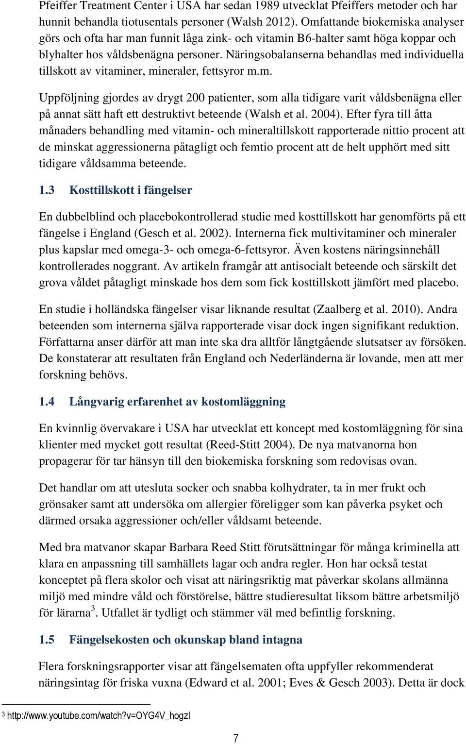 Näringsobalanserna behandlas med individuella tillskott av vitaminer, mineraler, fettsyror m.m. Uppföljning gjordes av drygt 200 patienter, som alla tidigare varit våldsbenägna eller på annat sätt haft ett destruktivt beteende (Walsh et al.