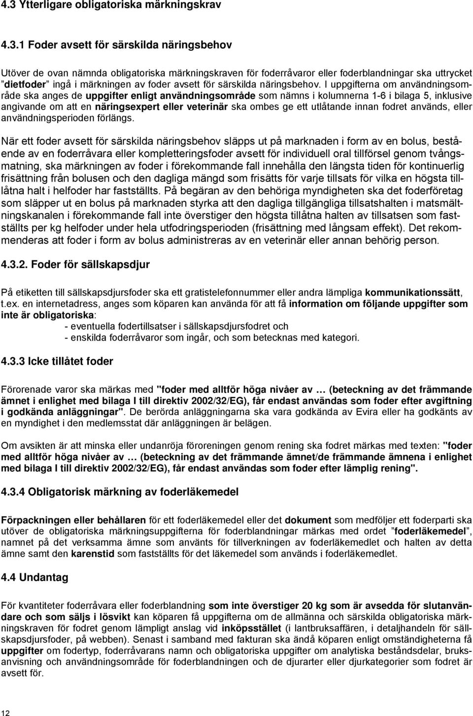 I uppgifterna om användningsområde ska anges de uppgifter enligt användningsområde som nämns i kolumnerna 1-6 i bilaga 5, inklusive angivande om att en näringsexpert eller veterinär ska ombes ge ett