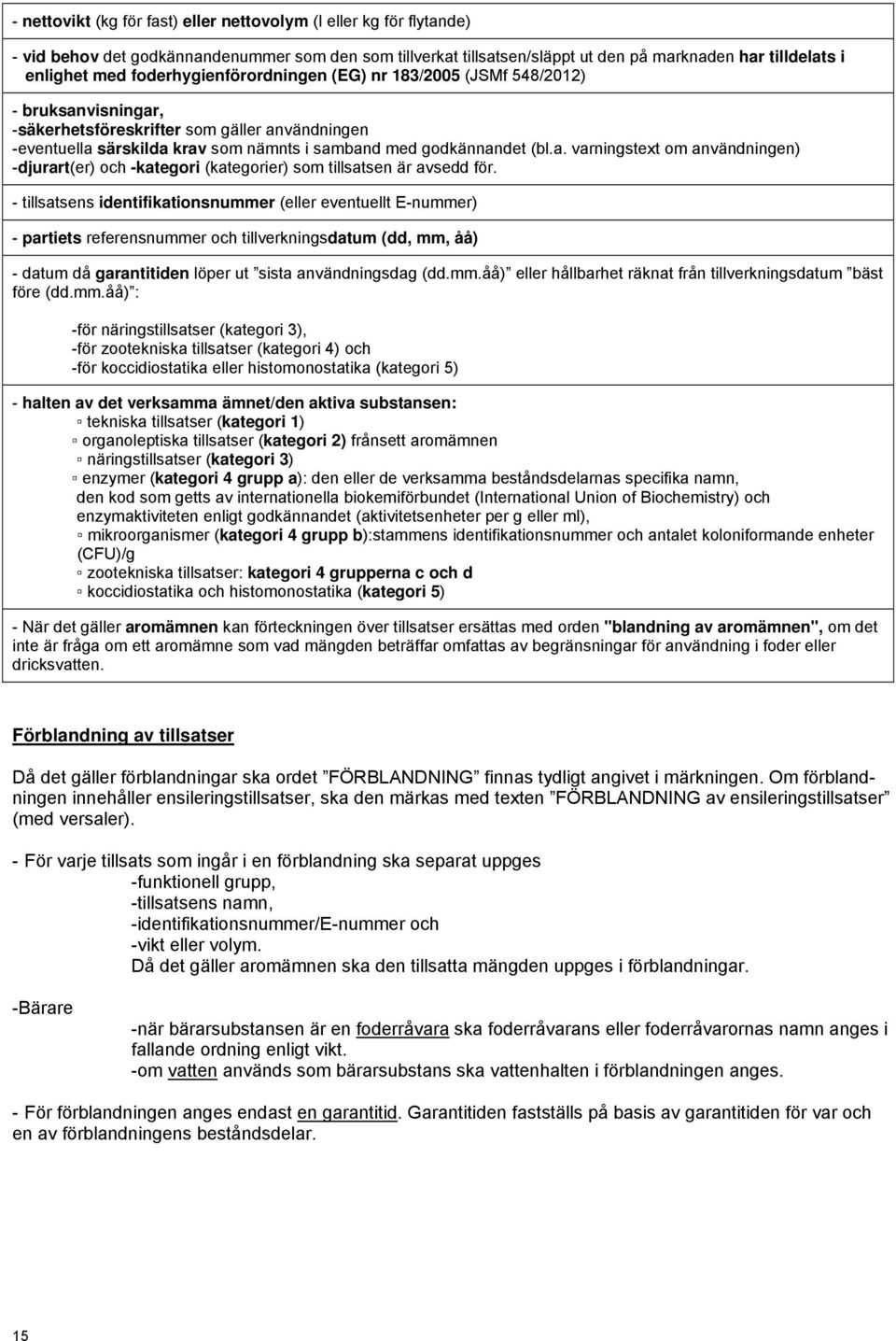 - tillsatsens identifikationsnummer (eller eventuellt E-nummer) - partiets referensnummer och tillverkningsdatum (dd, mm, åå) - datum då garantitiden löper ut sista användningsdag (dd.mm.åå) eller hållbarhet räknat från tillverkningsdatum bäst före (dd.