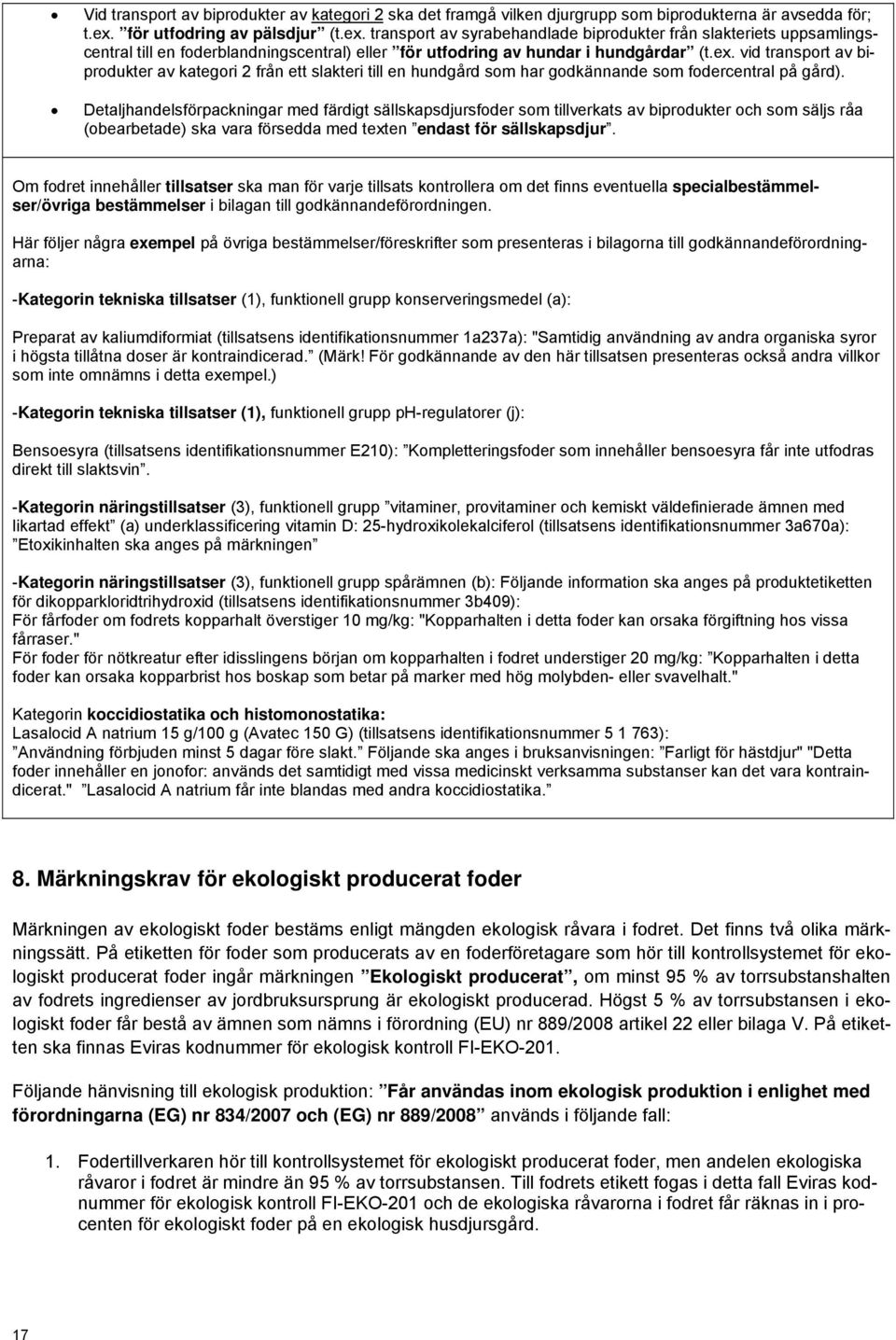 Detaljhandelsförpackningar med färdigt sällskapsdjursfoder som tillverkats av biprodukter och som säljs råa (obearbetade) ska vara försedda med texten endast för sällskapsdjur.