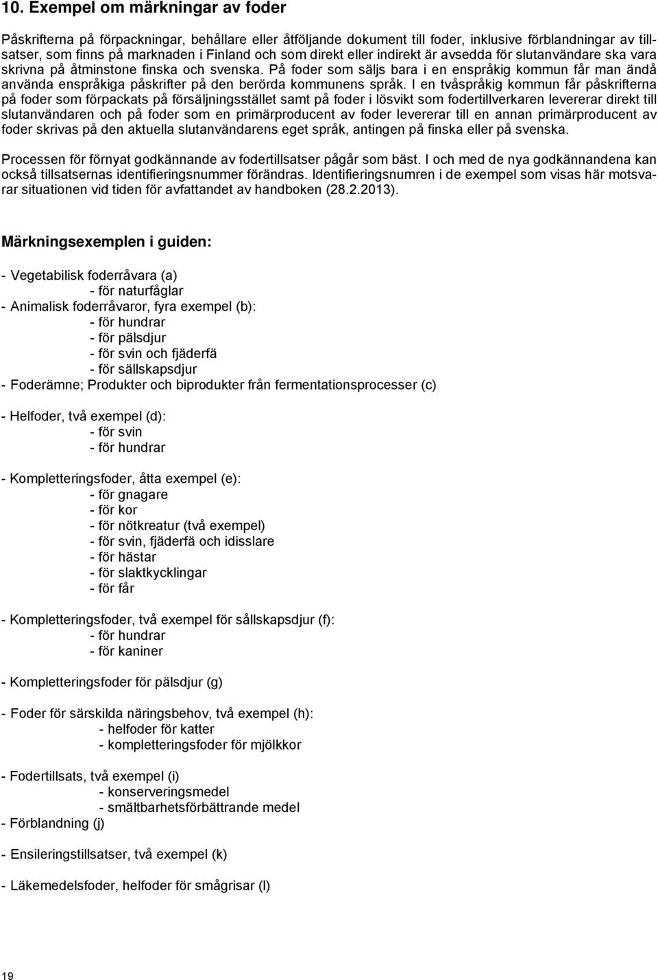 På foder som säljs bara i en enspråkig kommun får man ändå använda enspråkiga påskrifter på den berörda kommunens språk.