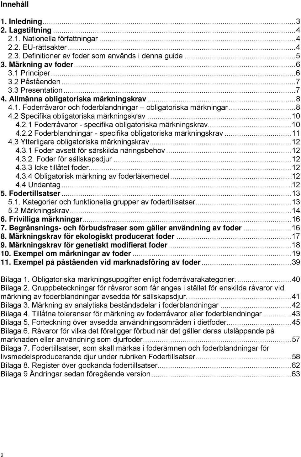 .. 10 4.2.1 Foderråvaror - specifika obligatoriska märkningskrav... 10 4.2.2 Foderblandningar - specifika obligatoriska märkningskrav... 11 4.3 Ytterligare obligatoriska märkningskrav... 12 4.3.1 Foder avsett för särskilda näringsbehov.