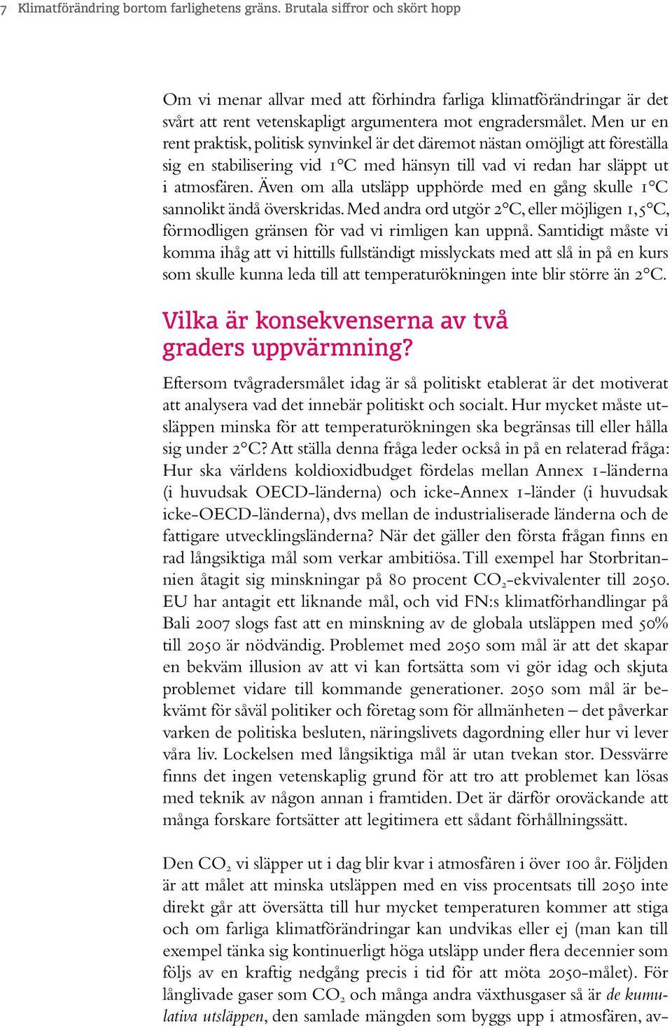 Men ur en rent praktisk, politisk synvinkel är det däremot nästan omöjligt att föreställa sig en stabilisering vid 1 C med hänsyn till vad vi redan har släppt ut i atmosfären.