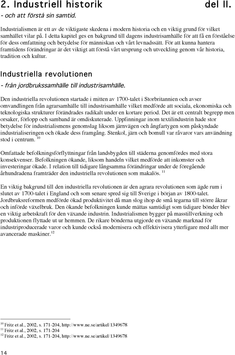 För att kunna hantera framtidens förändringar är det viktigt att förstå vårt ursprung och utveckling genom vår historia, tradition och kultur.