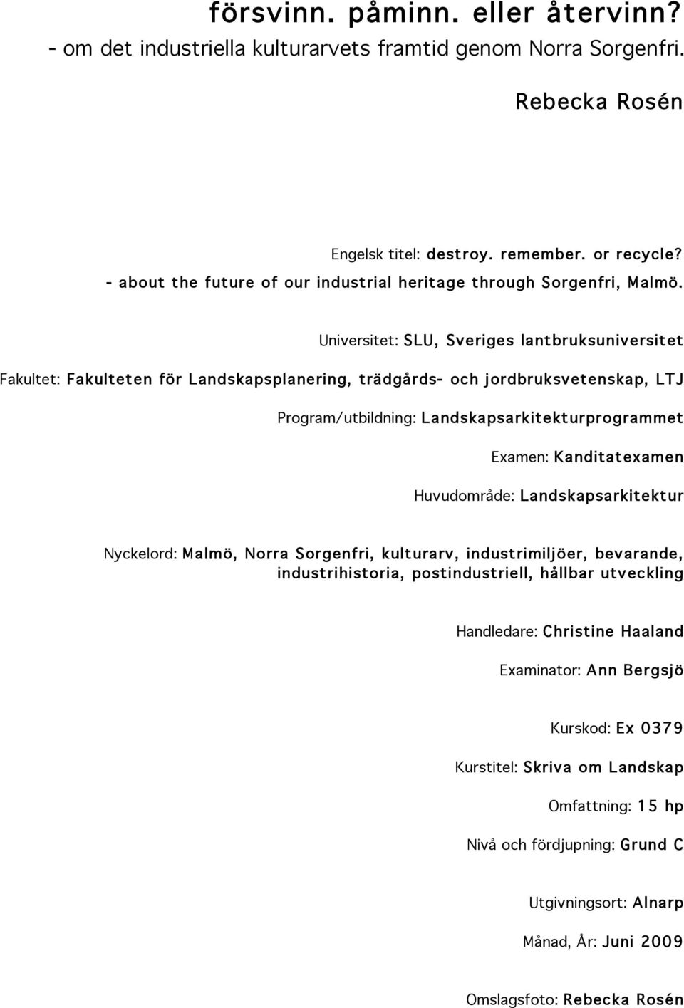 Universitet: SLU, Sveriges lantbruksuniversitet Fakultet: Fakulteten för Landskapsplanering, trädgårds- och jordbruksvetenskap, LTJ Program/utbildning: Landskapsarkitekturprogrammet Examen: