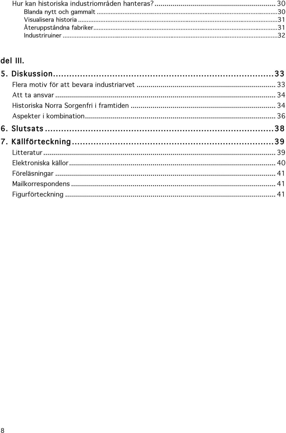 ..33 Flera motiv för att bevara industriarvet... 33 Att ta ansvar... 34 Historiska Norra Sorgenfri i framtiden.