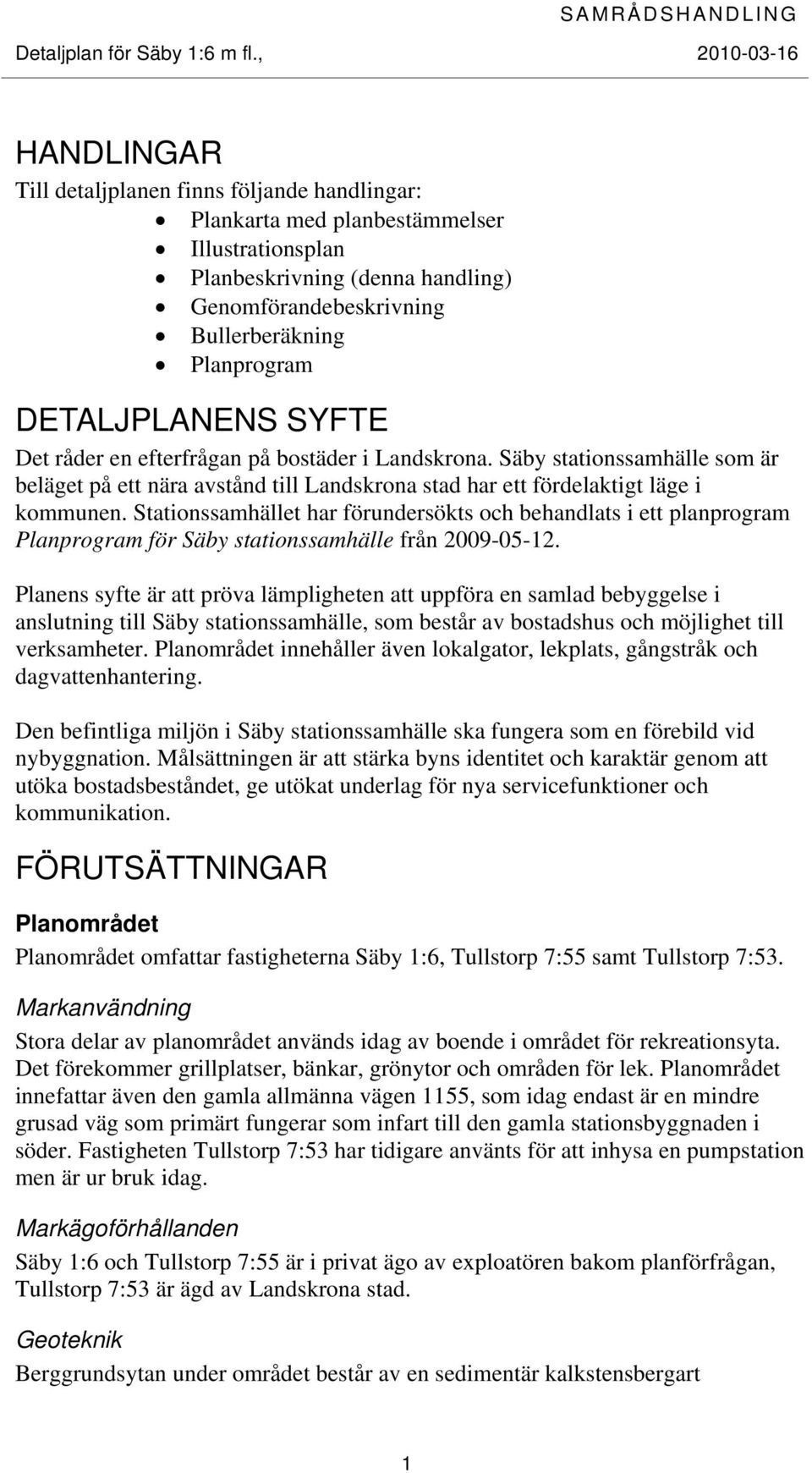 Stationssamhället har förundersökts och behandlats i ett planprogram Planprogram för Säby stationssamhälle från 2009-05-12.