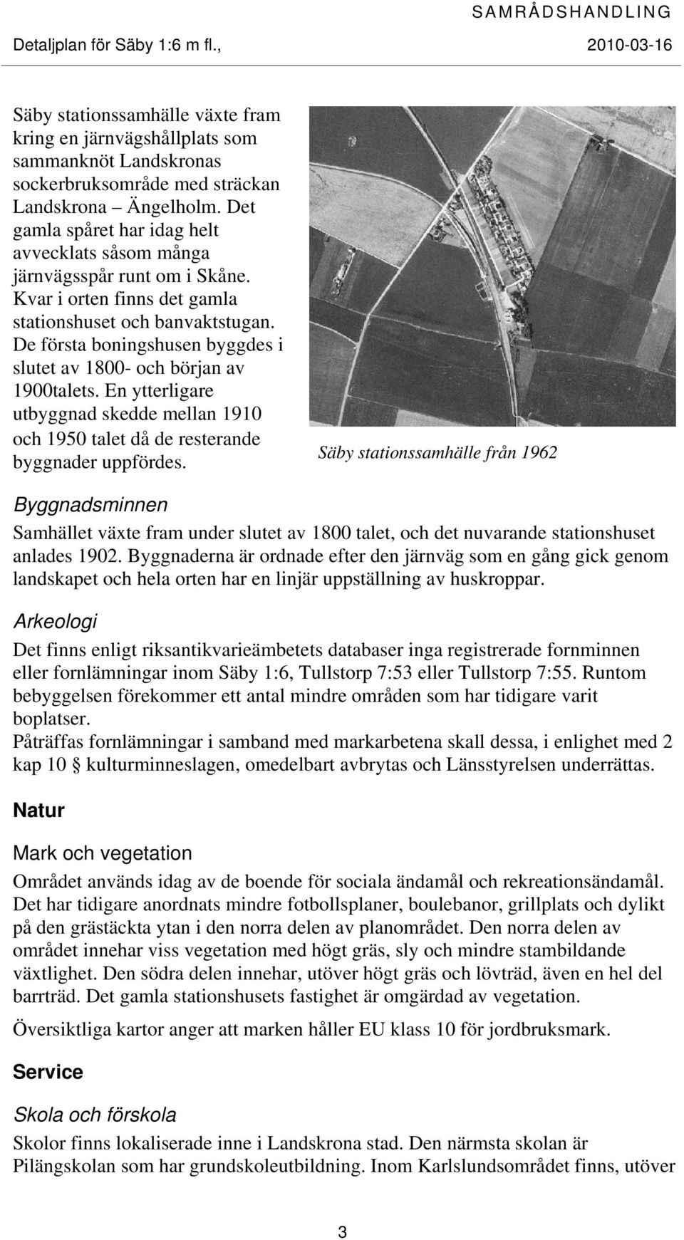 De första boningshusen byggdes i slutet av 1800- och början av 1900talets. En ytterligare utbyggnad skedde mellan 1910 och 1950 talet då de resterande byggnader uppfördes.